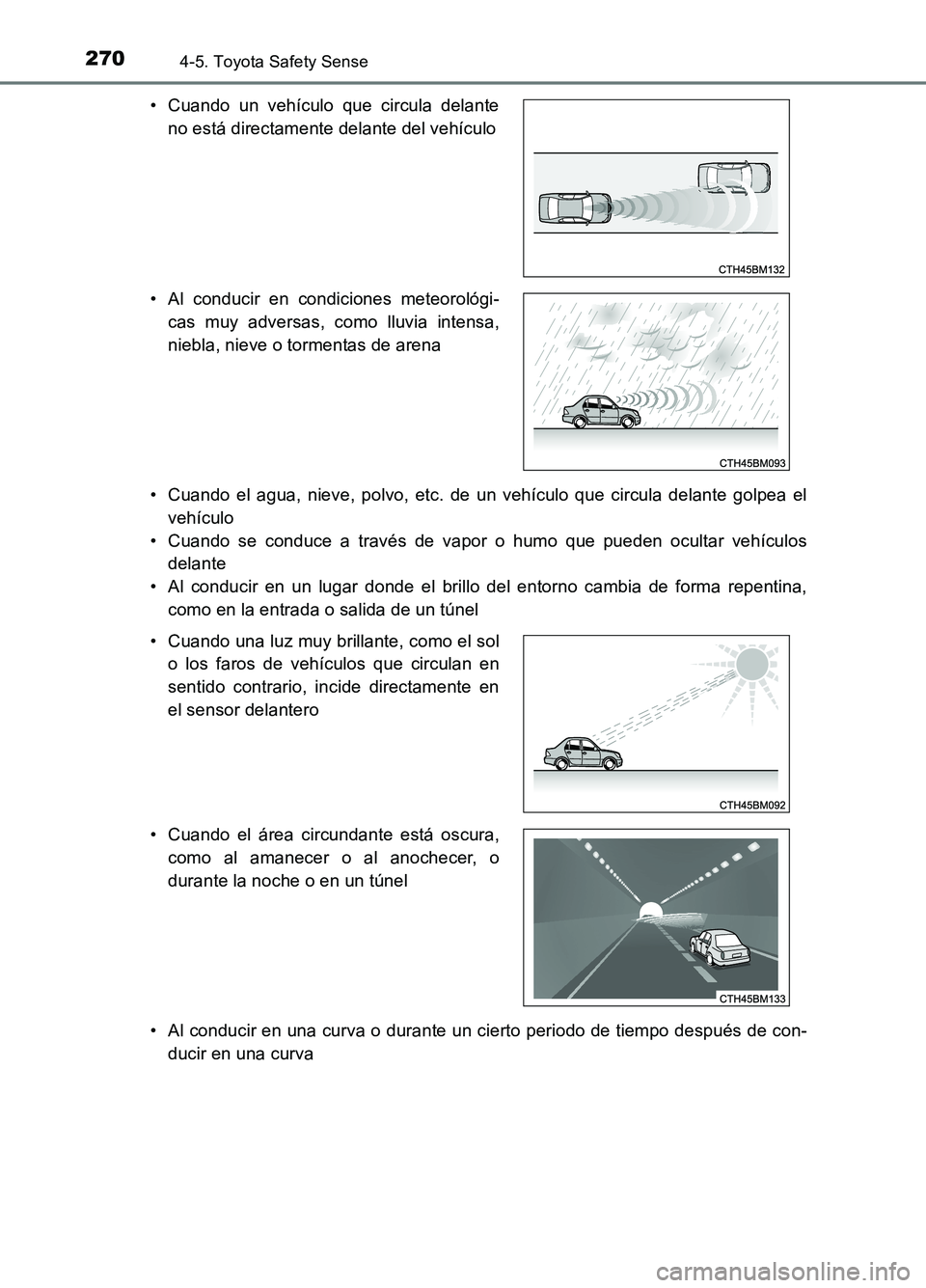 TOYOTA AURIS 2017 Manuale de Empleo (in Spanish) 2704-5. Toyota Safety Sense
UK_AURIS_HB_ES (OM12L00S)
• Cuando el agua, nieve, polvo, etc. de un vehículo que circula delante golpea el
vehículo
• Cuando se conduce a través de vapor o humo q TOYOTA AURIS 2017 Manuale de Empleo (in Spanish) 2704-5. Toyota Safety Sense
UK_AURIS_HB_ES (OM12L00S)
• Cuando el agua, nieve, polvo, etc. de un vehículo que circula delante golpea el
vehículo
• Cuando se conduce a través de vapor o humo q