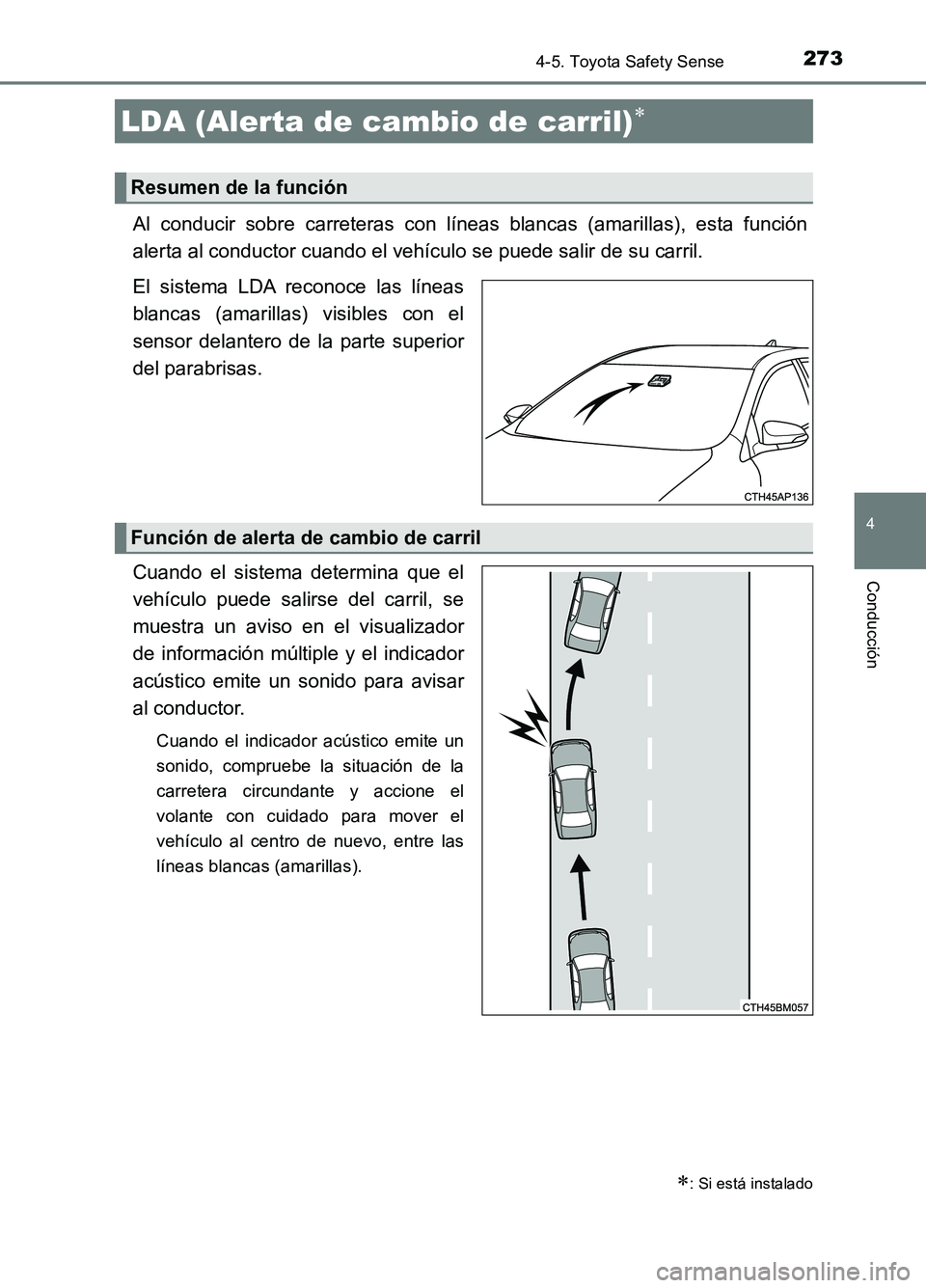 TOYOTA AURIS 2017 Manuale de Empleo (in Spanish) 2734-5. Toyota Safety Sense
4
Conducción
UK_AURIS_HB_ES (OM12L00S)
Al conducir sobre carreteras con líneas blancas (amarillas), esta función
alerta al conductor cuando el vehículo se puede salir TOYOTA AURIS 2017 Manuale de Empleo (in Spanish) 2734-5. Toyota Safety Sense
4
Conducción
UK_AURIS_HB_ES (OM12L00S)
Al conducir sobre carreteras con líneas blancas (amarillas), esta función
alerta al conductor cuando el vehículo se puede salir