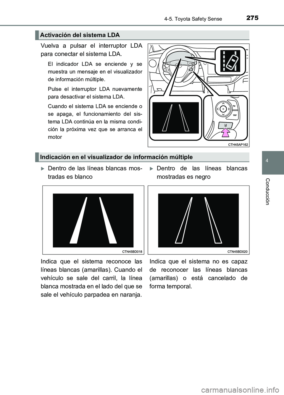 TOYOTA AURIS 2017 Manuale de Empleo (in Spanish) 2754-5. Toyota Safety Sense
4
Conducción
UK_AURIS_HB_ES (OM12L00S)
Vuelva a pulsar el interruptor LDA
para conectar el sistema LDA.
El indicador LDA se enciende y se
muestra un mensaje en el visual TOYOTA AURIS 2017 Manuale de Empleo (in Spanish) 2754-5. Toyota Safety Sense
4
Conducción
UK_AURIS_HB_ES (OM12L00S)
Vuelva a pulsar el interruptor LDA
para conectar el sistema LDA.
El indicador LDA se enciende y se
muestra un mensaje en el visual