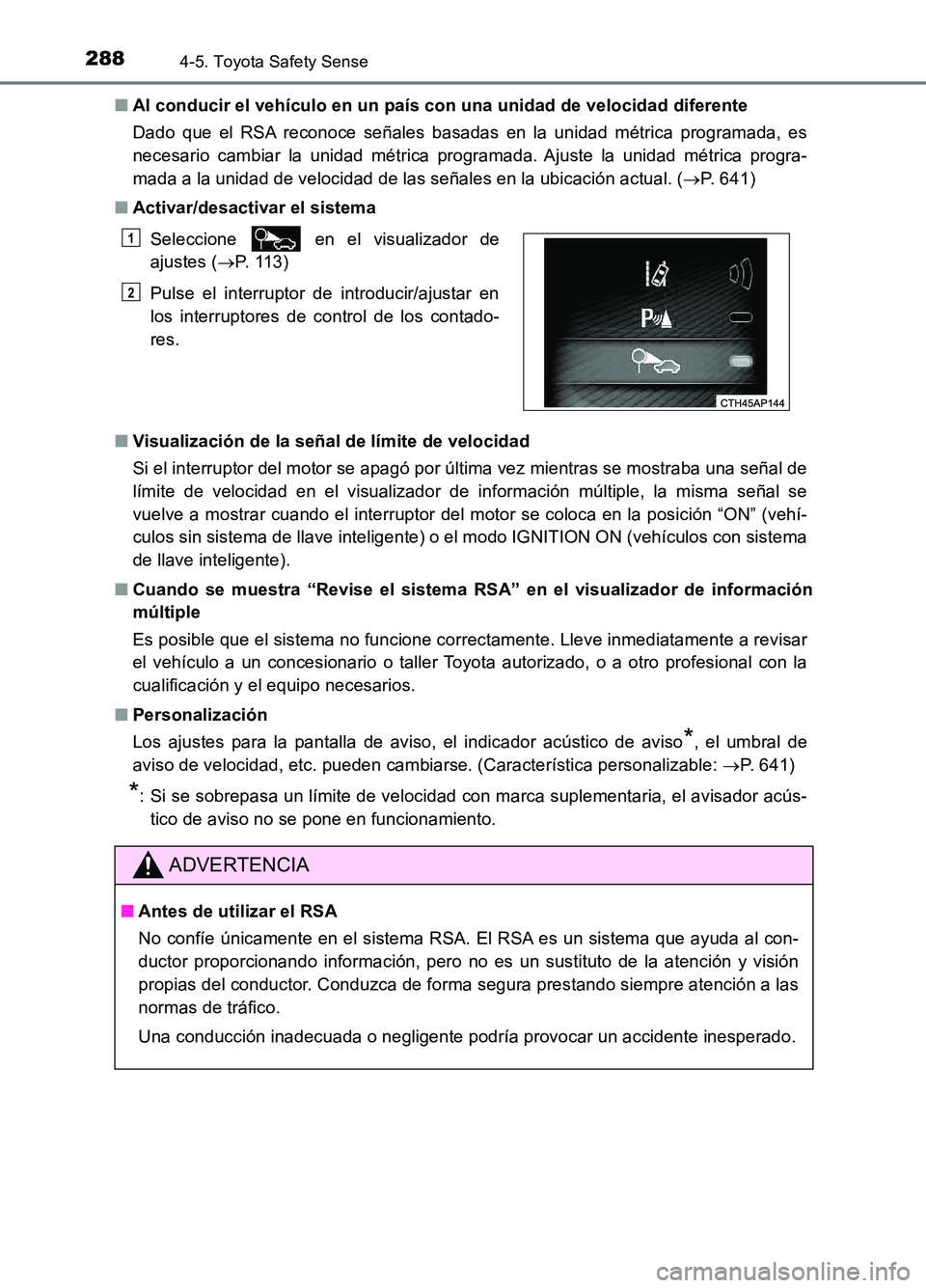 TOYOTA AURIS 2017 Manuale de Empleo (in Spanish) 2884-5. Toyota Safety Sense
UK_AURIS_HB_ES (OM12L00S)
■ Al conducir el vehículo en un país con una unidad de velocidad diferente
Dado que el RSA reconoce señales basadas en la unidad métrica p TOYOTA AURIS 2017 Manuale de Empleo (in Spanish) 2884-5. Toyota Safety Sense
UK_AURIS_HB_ES (OM12L00S)
■ Al conducir el vehículo en un país con una unidad de velocidad diferente
Dado que el RSA reconoce señales basadas en la unidad métrica p