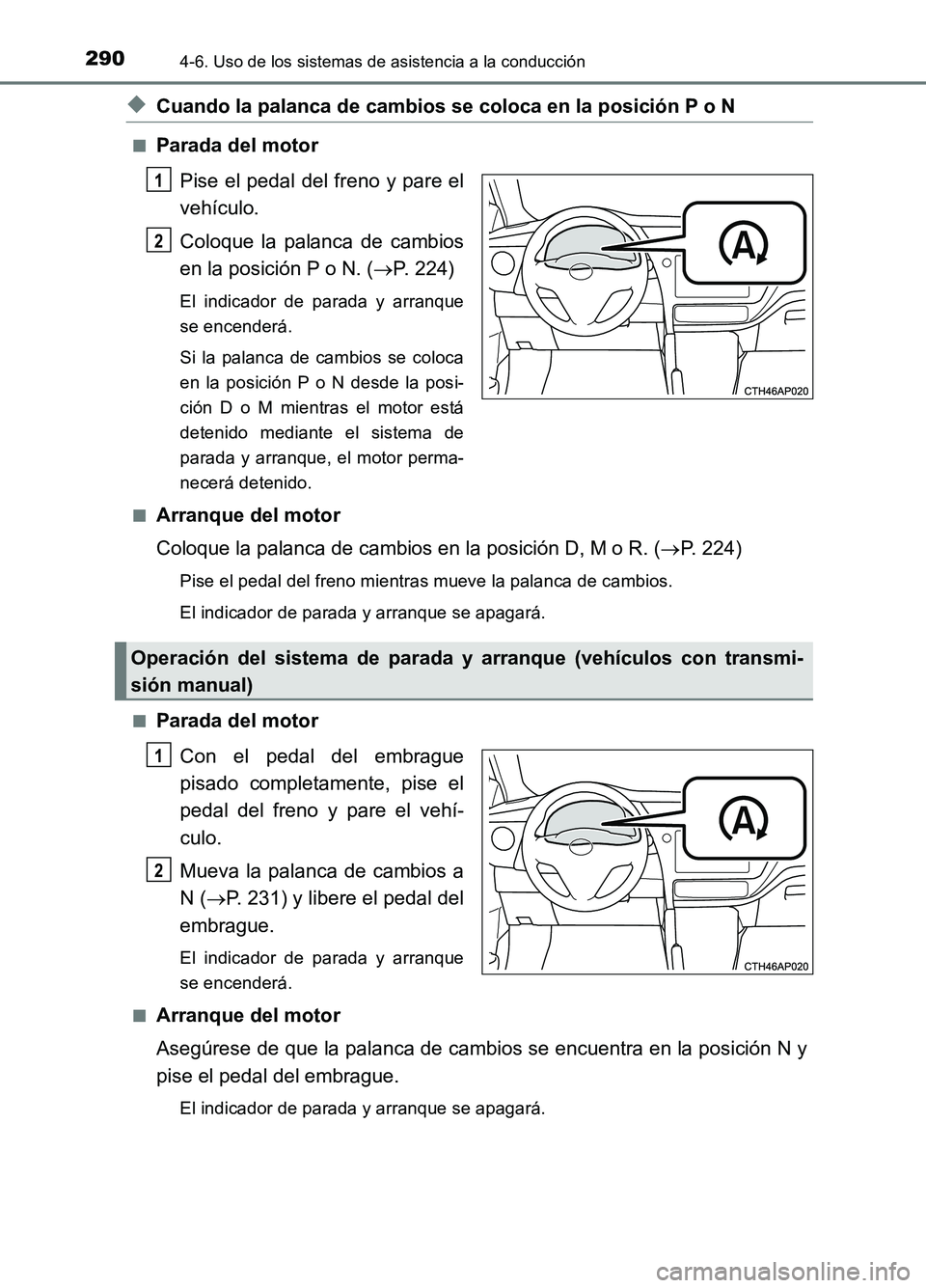 TOYOTA AURIS 2017 Manuale de Empleo (in Spanish) 2904-6. Uso de los sistemas de asistencia a la conducción
UK_AURIS_HB_ES (OM12L00S)
◆Cuando la palanca de cambios se coloca en la posición P o N
■Parada del motor
Pise el pedal del freno y pare TOYOTA AURIS 2017 Manuale de Empleo (in Spanish) 2904-6. Uso de los sistemas de asistencia a la conducción
UK_AURIS_HB_ES (OM12L00S)
◆Cuando la palanca de cambios se coloca en la posición P o N
■Parada del motor
Pise el pedal del freno y pare
