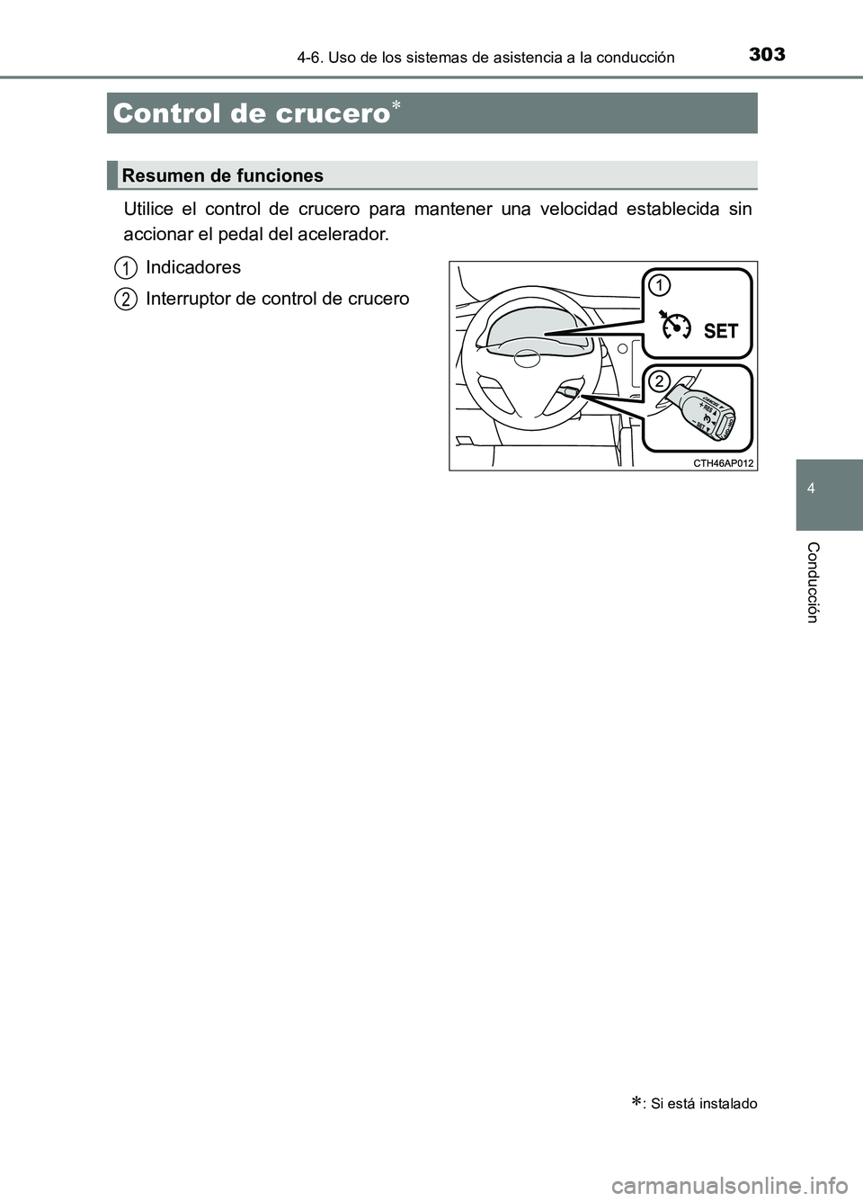 TOYOTA AURIS 2017  Manuale de Empleo (in Spanish) 3034-6. Uso de los sistemas de asistencia a la conducción
4
Conducción
UK_AURIS_HB_ES (OM12L00S)
Utilice el control de crucero para mantener una velocidad establecida sin 
accionar el pedal del acel