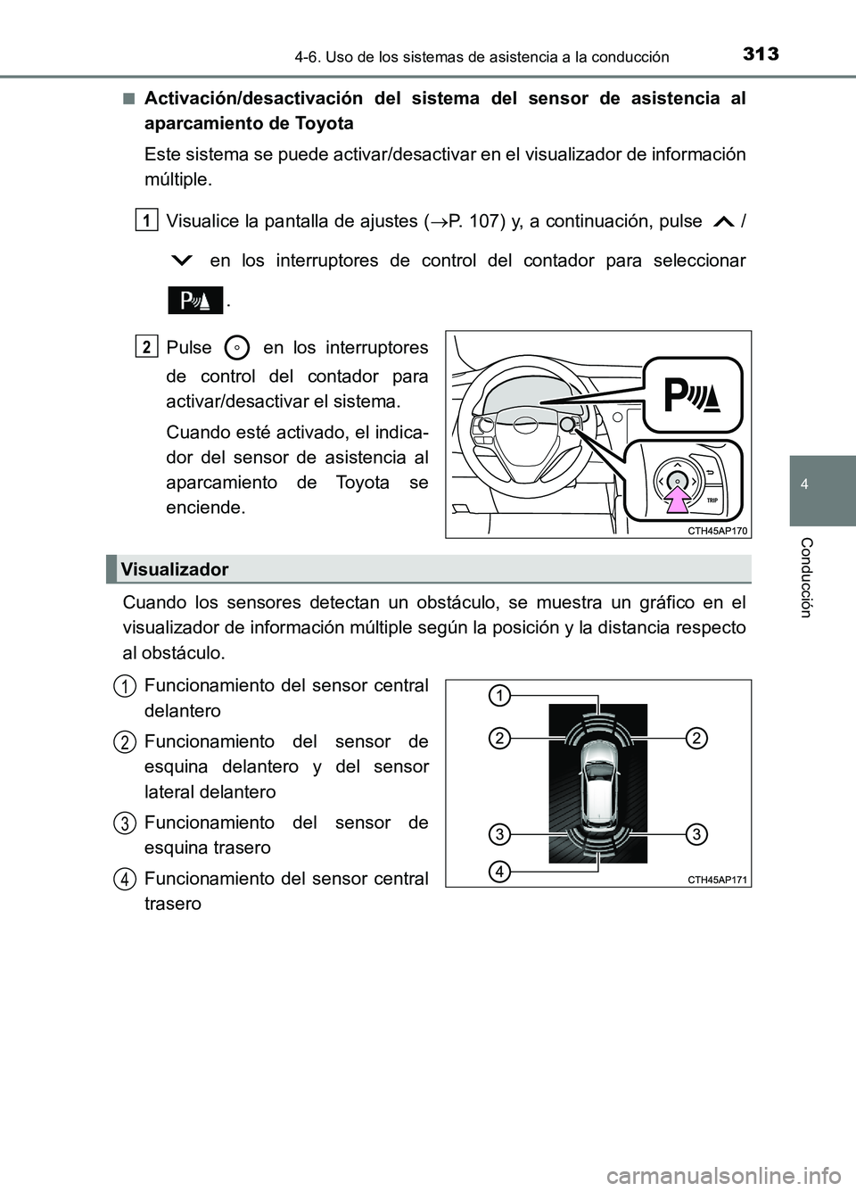 TOYOTA AURIS 2017 Manuale de Empleo (in Spanish) 3134-6. Uso de los sistemas de asistencia a la conducción
4
Conducción
UK_AURIS_HB_ES (OM12L00S)
■Activación/desactivación del sistema del sensor de asistencia al
aparcamiento de Toyota
Este TOYOTA AURIS 2017 Manuale de Empleo (in Spanish) 3134-6. Uso de los sistemas de asistencia a la conducción
4
Conducción
UK_AURIS_HB_ES (OM12L00S)
■Activación/desactivación del sistema del sensor de asistencia al
aparcamiento de Toyota
Este