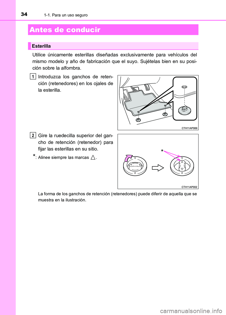 TOYOTA AURIS 2017 Manuale de Empleo (in Spanish) 34
UK_AURIS_HB_ES (OM12L00S)
1-1. Para un uso seguro
Utilice únicamente esterillas diseñadas exclusivamente para vehículos del
mismo modelo y año de fabricación que el suyo. Sujételas bien en s TOYOTA AURIS 2017 Manuale de Empleo (in Spanish) 34
UK_AURIS_HB_ES (OM12L00S)
1-1. Para un uso seguro
Utilice únicamente esterillas diseñadas exclusivamente para vehículos del
mismo modelo y año de fabricación que el suyo. Sujételas bien en s