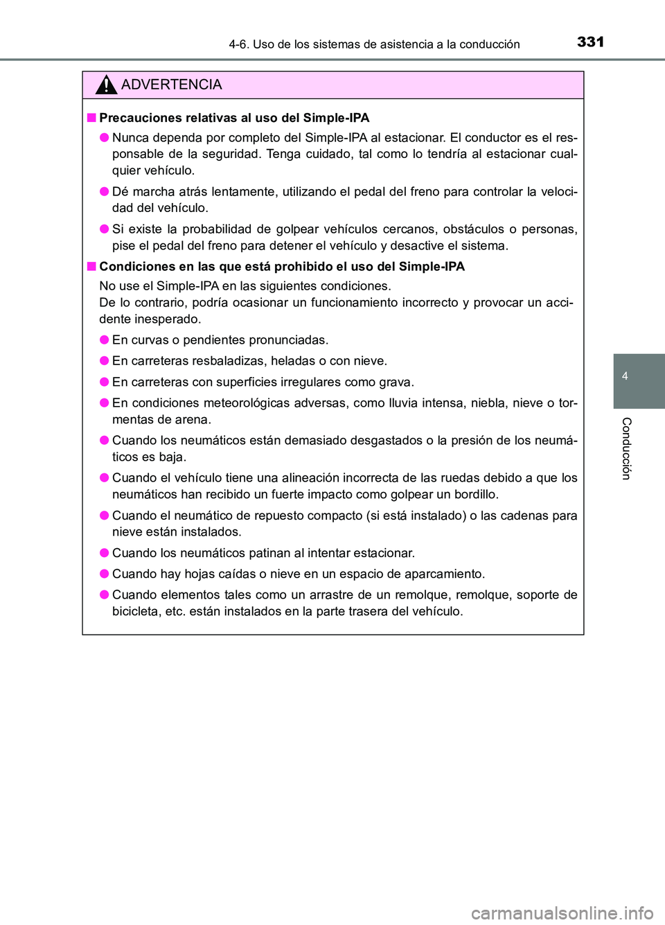 TOYOTA AURIS 2017  Manuale de Empleo (in Spanish) 3314-6. Uso de los sistemas de asistencia a la conducción
4
Conducción
UK_AURIS_HB_ES (OM12L00S)
ADVERTENCIA
■Precauciones relativas al uso del Simple-IPA 
● Nunca dependa por completo del Simpl