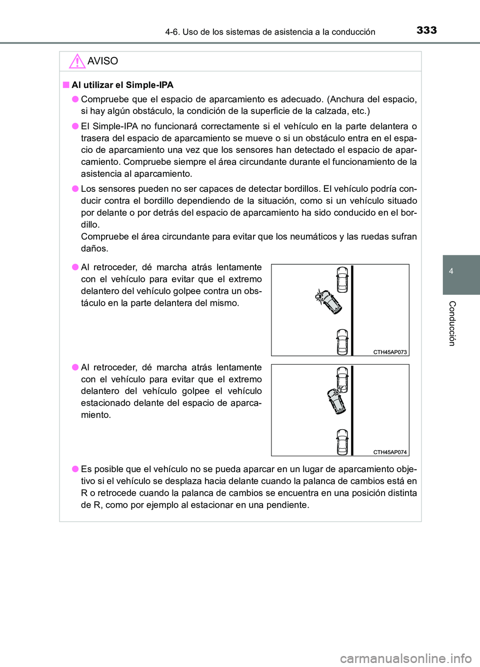 TOYOTA AURIS 2017  Manuale de Empleo (in Spanish) 3334-6. Uso de los sistemas de asistencia a la conducción
4
Conducción
UK_AURIS_HB_ES (OM12L00S)
AV I S O
■Al utilizar el Simple-IPA 
● Compruebe que el espacio de aparcamiento es adecuado. (Anc