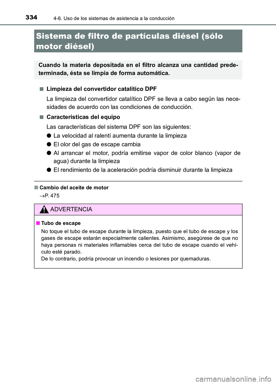 TOYOTA AURIS 2017  Manuale de Empleo (in Spanish) 3344-6. Uso de los sistemas de asistencia a la conducción
UK_AURIS_HB_ES (OM12L00S) 
■Limpieza del convertidor catalítico DPF 
La limpieza del convertidor catalítico DPF se lleva a cabo según la