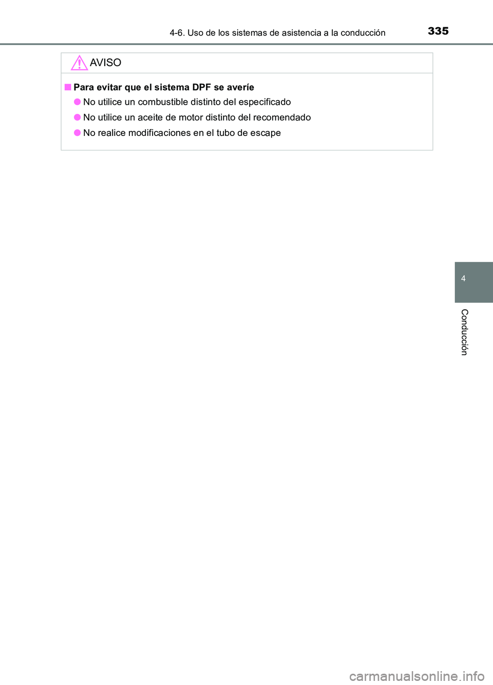 TOYOTA AURIS 2017  Manuale de Empleo (in Spanish) 3354-6. Uso de los sistemas de asistencia a la conducción
4
Conducción
UK_AURIS_HB_ES (OM12L00S)
AV I S O
■Para evitar que el sistema DPF se averíe 
● No utilice un combustible distinto del esp
