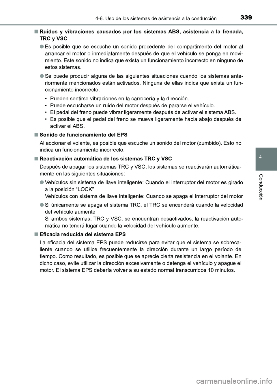 TOYOTA AURIS 2017  Manuale de Empleo (in Spanish) 3394-6. Uso de los sistemas de asistencia a la conducción
4
Conducción
UK_AURIS_HB_ES (OM12L00S) 
■ Ruidos y vibraciones causados por los sistemas ABS, asistencia a la frenada, 
TRC y VSC 
● Es 