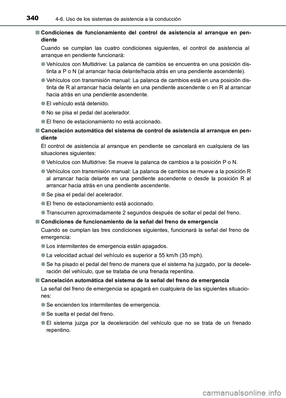 TOYOTA AURIS 2017  Manuale de Empleo (in Spanish) 3404-6. Uso de los sistemas de asistencia a la conducción
UK_AURIS_HB_ES (OM12L00S) 
■ Condiciones de funcionamiento del control de asistencia al arranque en pen- 
diente 
Cuando se cumplan las cua