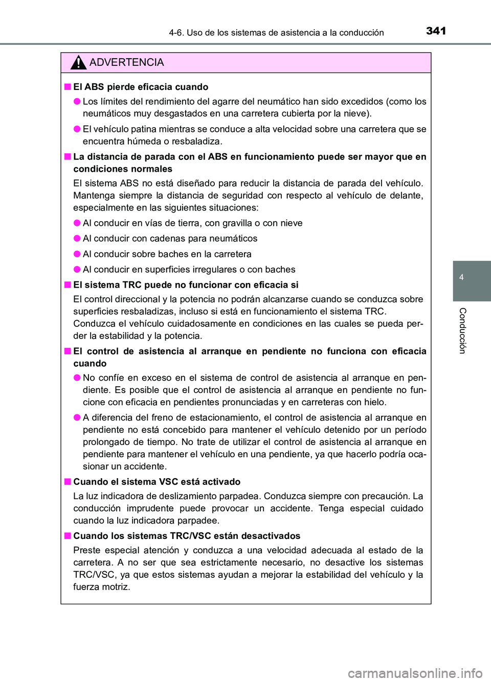 TOYOTA AURIS 2017  Manuale de Empleo (in Spanish) 3414-6. Uso de los sistemas de asistencia a la conducción
4
Conducción
UK_AURIS_HB_ES (OM12L00S)
ADVERTENCIA
■El ABS pierde eficacia cuando 
● Los límites del rendimiento del agarre del neumát