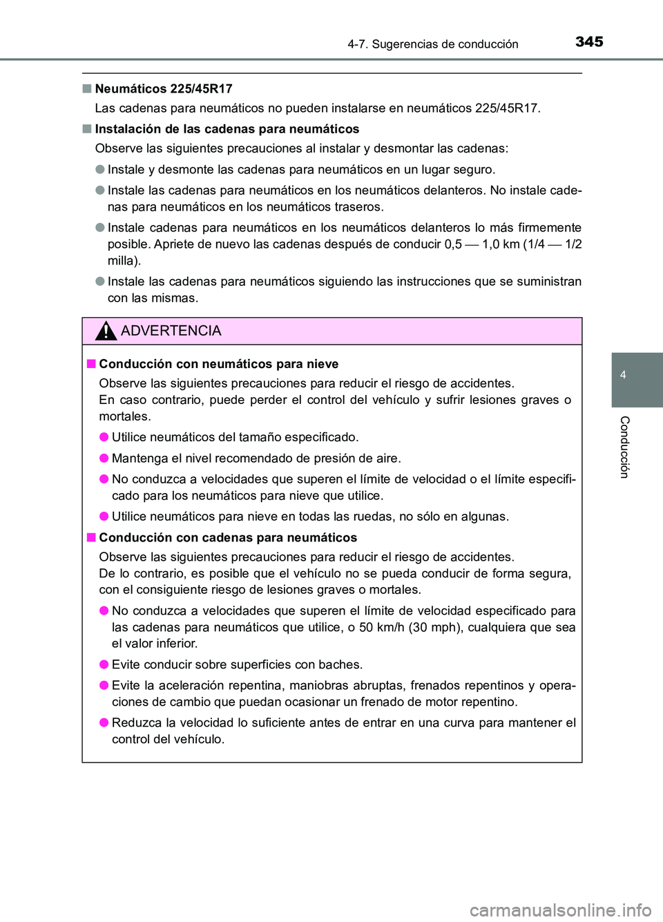 TOYOTA AURIS 2017  Manuale de Empleo (in Spanish) 3454-7. Sugerencias de conducción
4
Conducción
UK_AURIS_HB_ES (OM12L00S)
■Neumáticos 225/45R17 
Las cadenas para neumáticos no pueden instalarse en neumáticos 225/45R17. 
■ Instalación de la