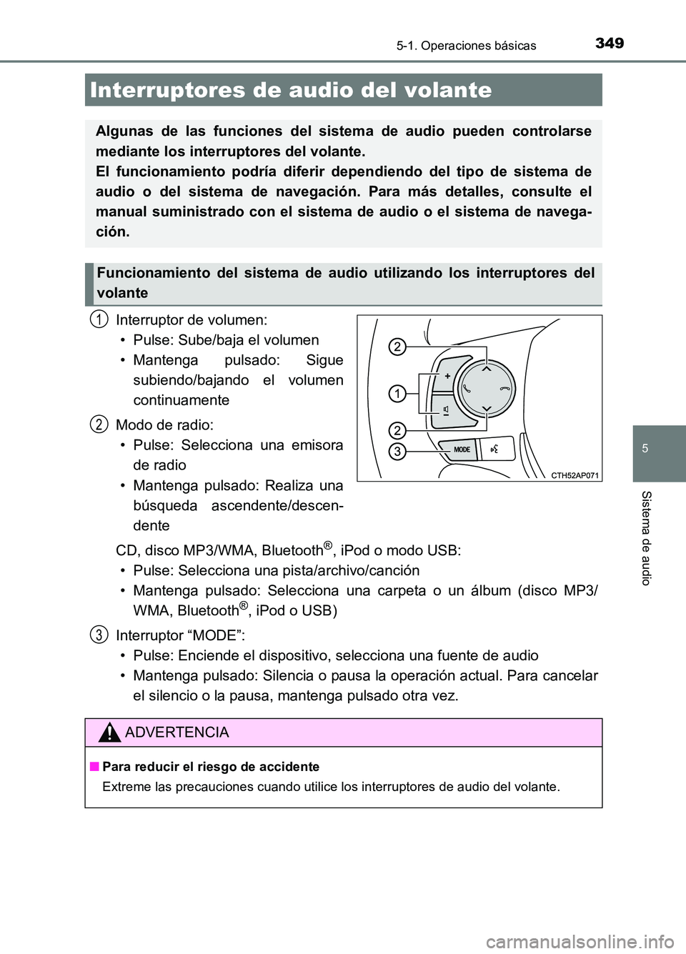 TOYOTA AURIS 2017  Manuale de Empleo (in Spanish) 3495-1. Operaciones básicas
5
Sistema de audio
UK_AURIS_HB_ES (OM12L00S)
Interruptor de volumen: 
• Pulse: Sube/baja el volumen 
• Mantenga pulsado: Sigue 
subiendo/bajando el volumen
continuamen