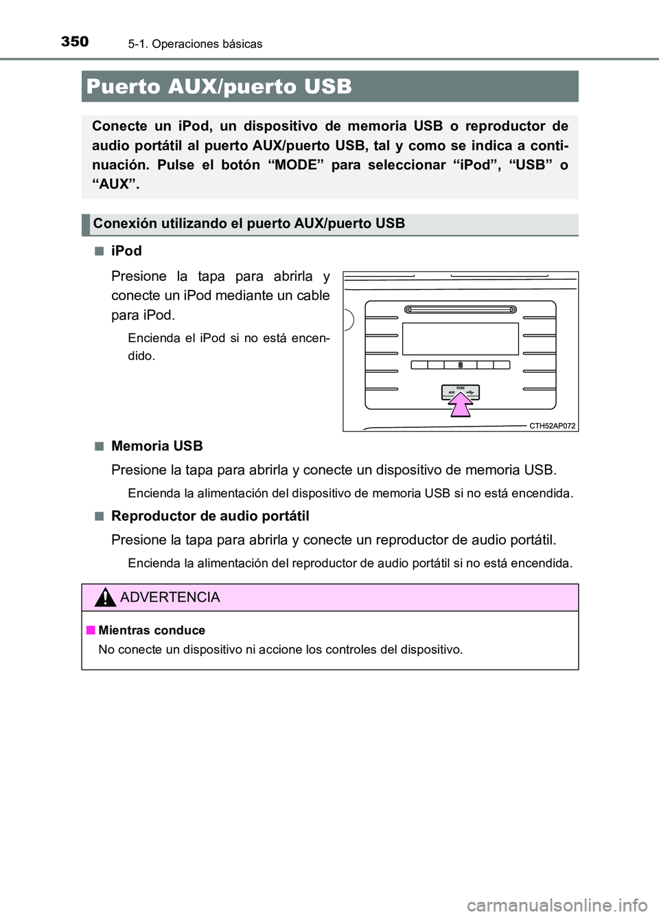 TOYOTA AURIS 2017  Manuale de Empleo (in Spanish) 3505-1. Operaciones básicas
UK_AURIS_HB_ES (OM12L00S) 
■iPod 
Presione la tapa para abrirla y 
conecte un iPod mediante un cable 
para iPod.
Encienda el iPod si no está encen- 
dido. 
■Memoria U