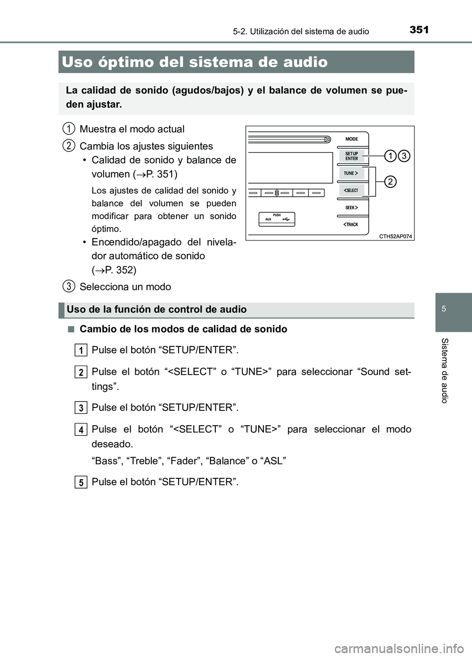 TOYOTA AURIS 2017  Manuale de Empleo (in Spanish) 351
5
Sistema de audio
UK_AURIS_HB_ES (OM12L00S)
5-2. Utilización del sistema de audio
Muestra el modo actual 
Cambia los ajustes siguientes 
• Calidad de sonido y balance de 
volumen ( P. 351)
