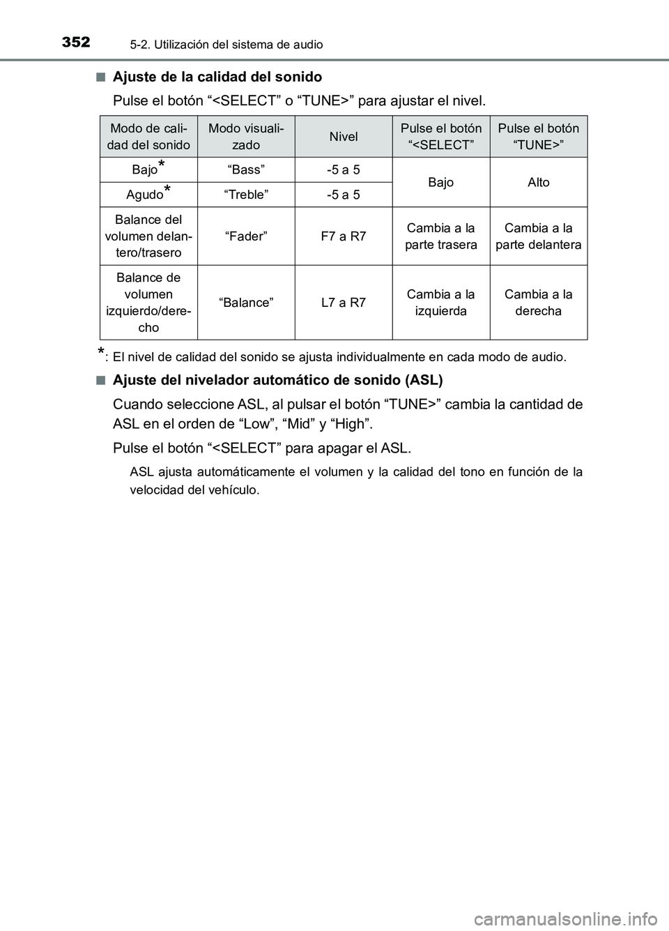 TOYOTA AURIS 2017  Manuale de Empleo (in Spanish) 3525-2. Utilización del sistema de audio
UK_AURIS_HB_ES (OM12L00S) 
■Ajuste de la calidad del sonido 
Pulse el botón “<SELECT” o “TUNE>” para ajustar el nivel.
*: El nivel de calidad del s