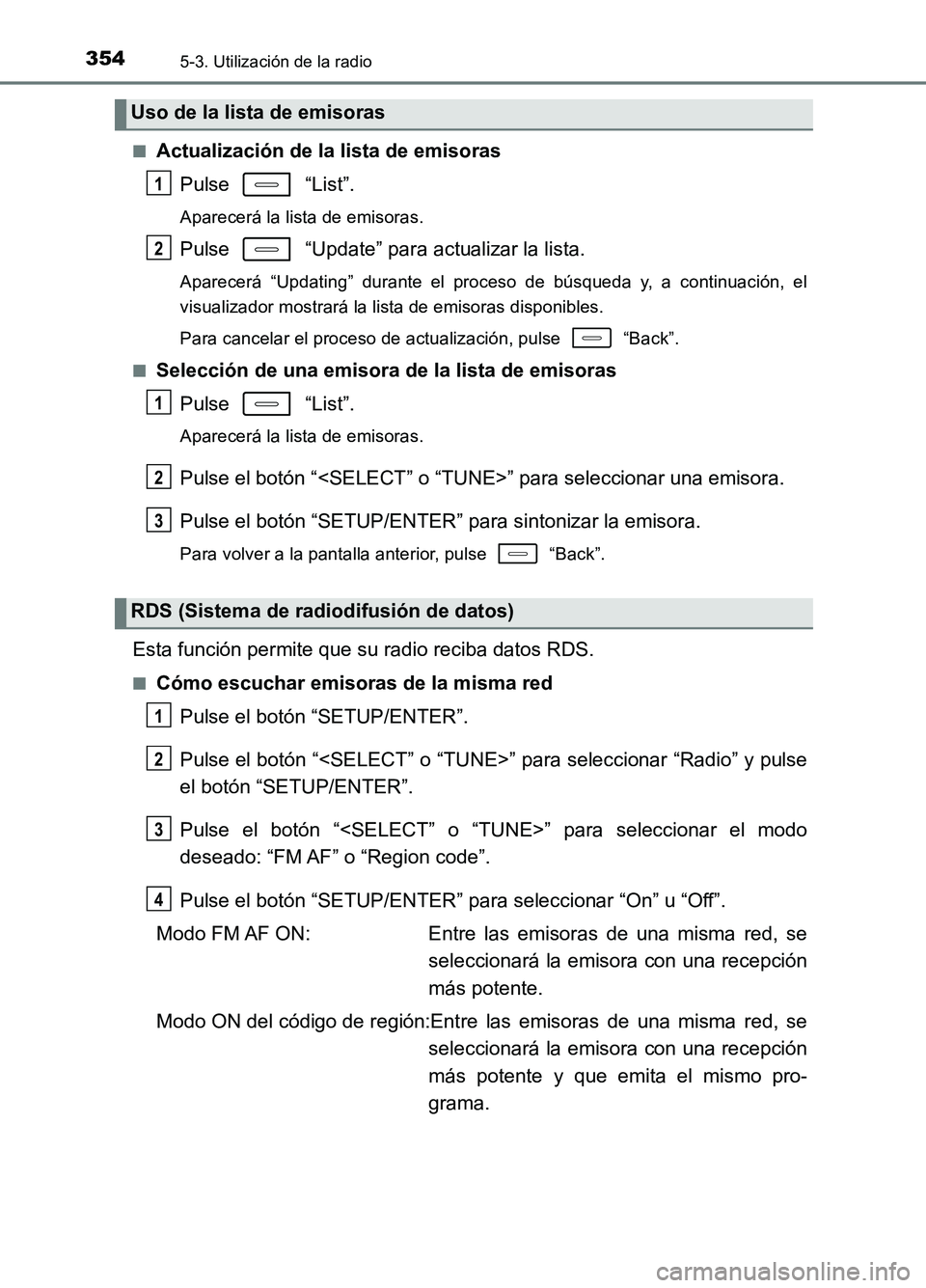 TOYOTA AURIS 2017  Manuale de Empleo (in Spanish) 3545-3. Utilización de la radio
UK_AURIS_HB_ES (OM12L00S) 
■Actualización de la lista de emisoras 
Pulse  “List”.
Aparecerá la lista de emisoras.
Pulse   “Update” para actualizar la lista