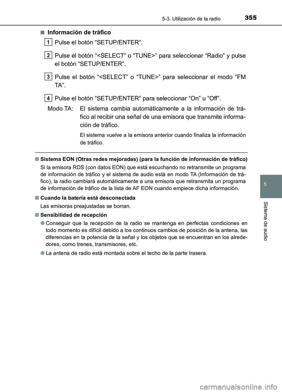 TOYOTA AURIS 2017  Manuale de Empleo (in Spanish) 3555-3. Utilización de la radio
5
Sistema de audio
UK_AURIS_HB_ES (OM12L00S) 
■Información de tráfico 
Pulse el botón “SETUP/ENTER”. 
Pulse el botón “<SELECT” o “TUNE> ” para selecc