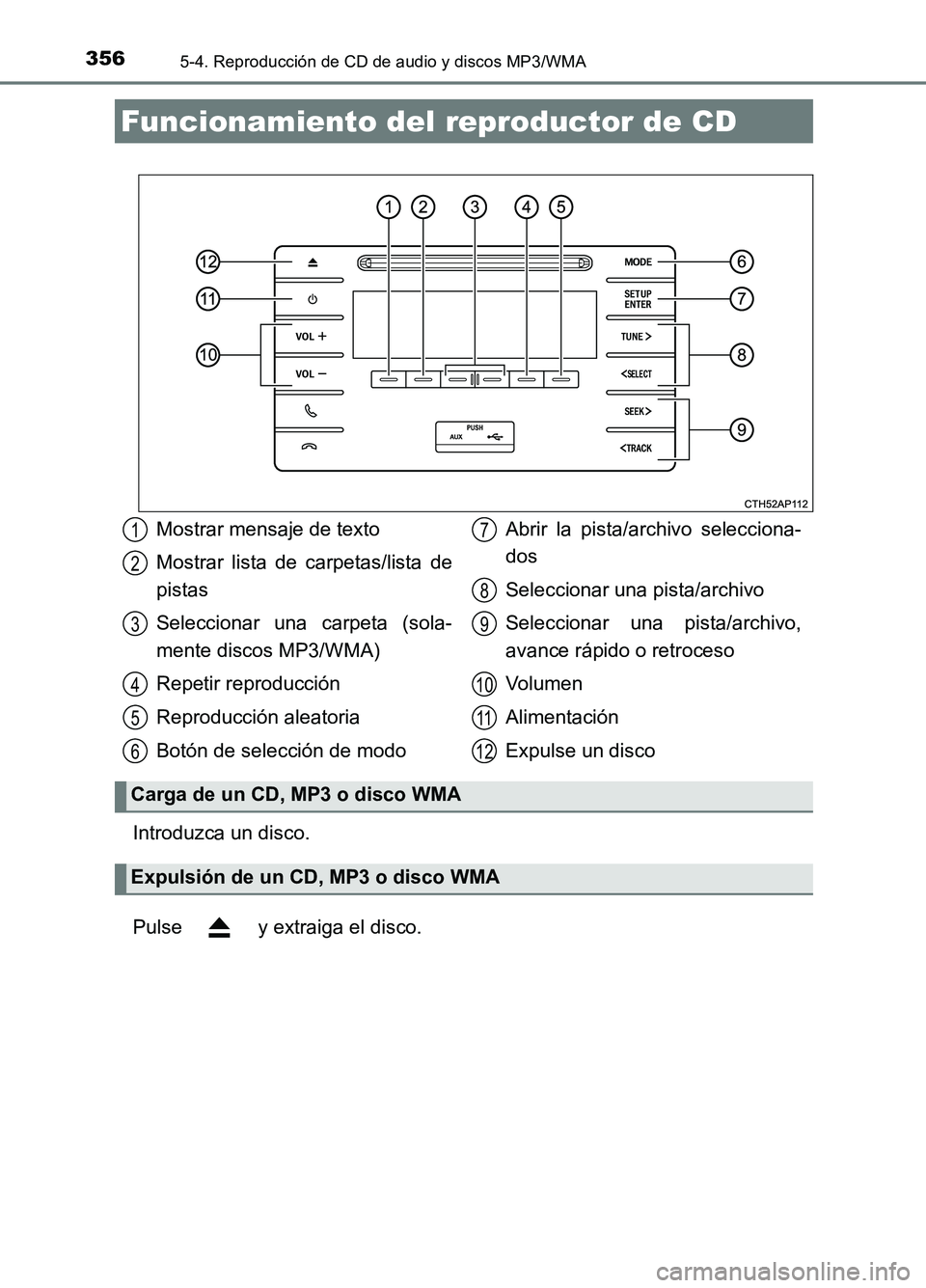 TOYOTA AURIS 2017  Manuale de Empleo (in Spanish) 356
UK_AURIS_HB_ES (OM12L00S)
5-4. Reproducción de CD de audio y discos MP3/WMA
Introduzca un disco. 
Pulse   y extraiga el disco.
Funcionamiento del reproductor de CD
Mostrar mensaje de texto 
Mostr