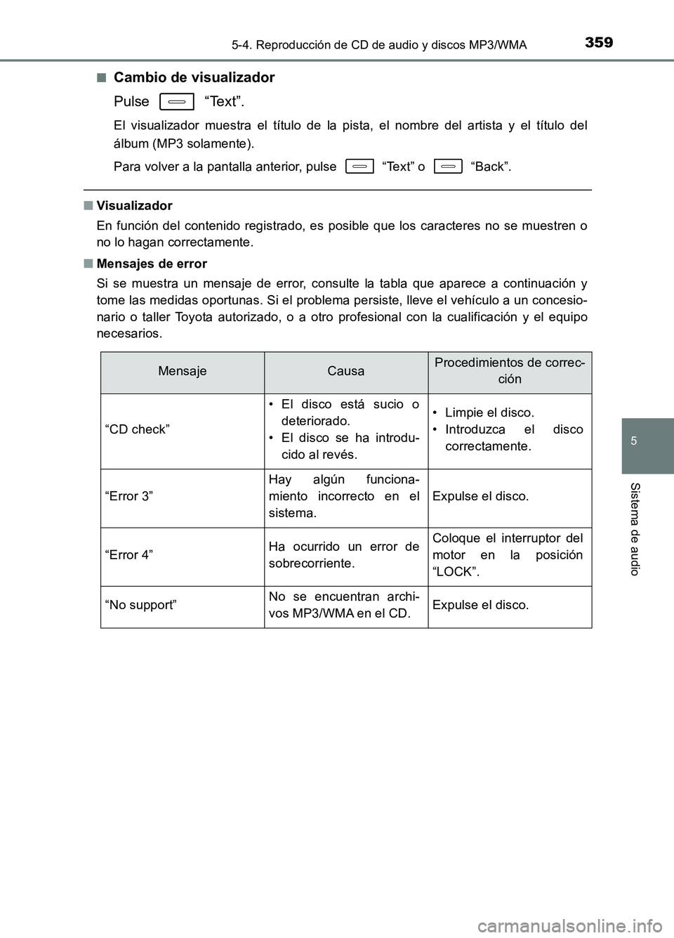 TOYOTA AURIS 2017  Manuale de Empleo (in Spanish) 3595-4. Reproducción de CD de audio y discos MP3/WMA
5
Sistema de audio
UK_AURIS_HB_ES (OM12L00S) 
■Cambio de visualizador 
Pulse  “Text”.
El visualizador muestra el título de la pista, el nom