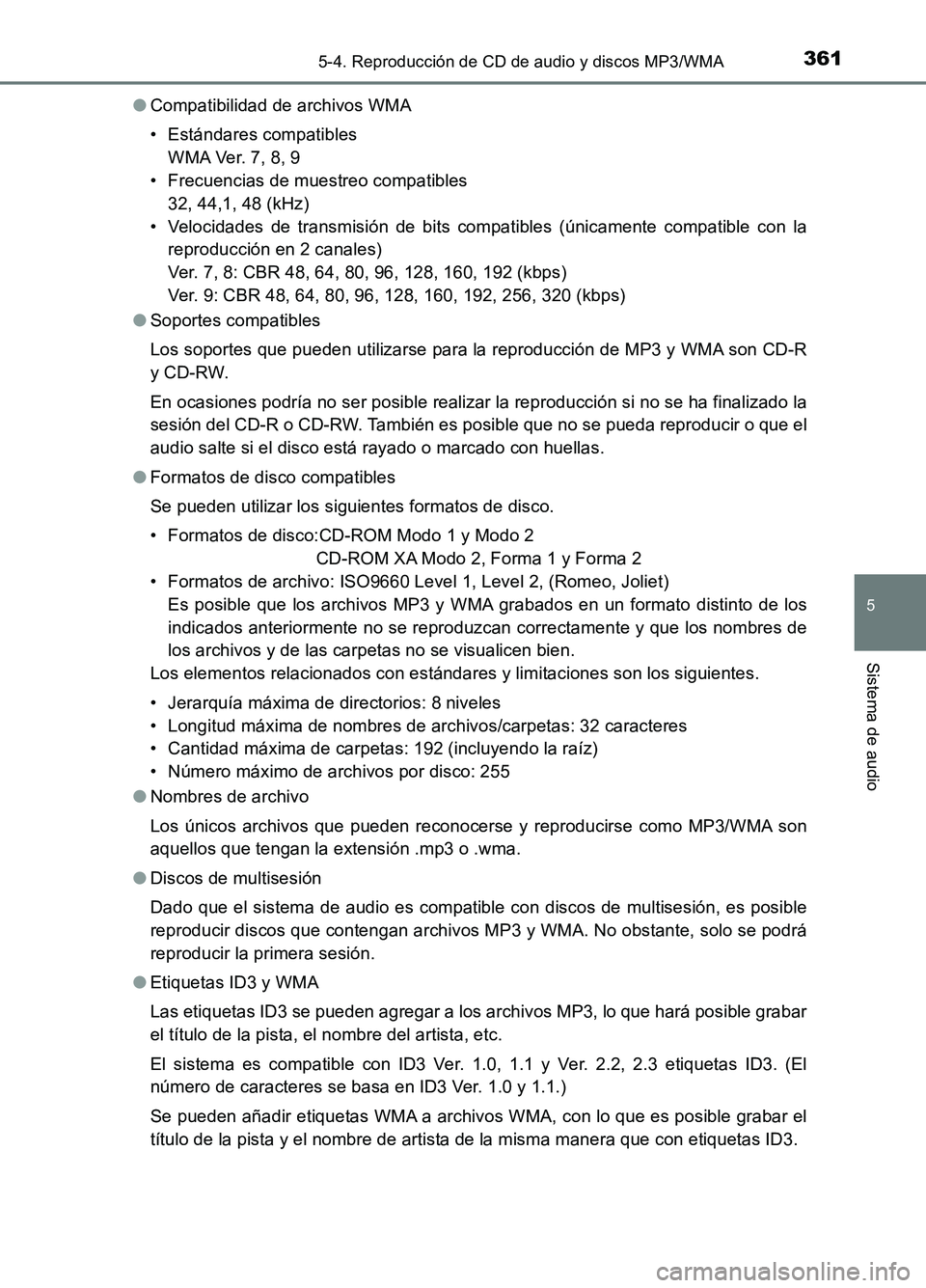 TOYOTA AURIS 2017  Manuale de Empleo (in Spanish) 3615-4. Reproducción de CD de audio y discos MP3/WMA
5
Sistema de audio
UK_AURIS_HB_ES (OM12L00S) 
● Compatibilidad de archivos WMA 
• Estándares compatibles 
W M A Ve r.  7 , 8 , 9 
• Frecuen