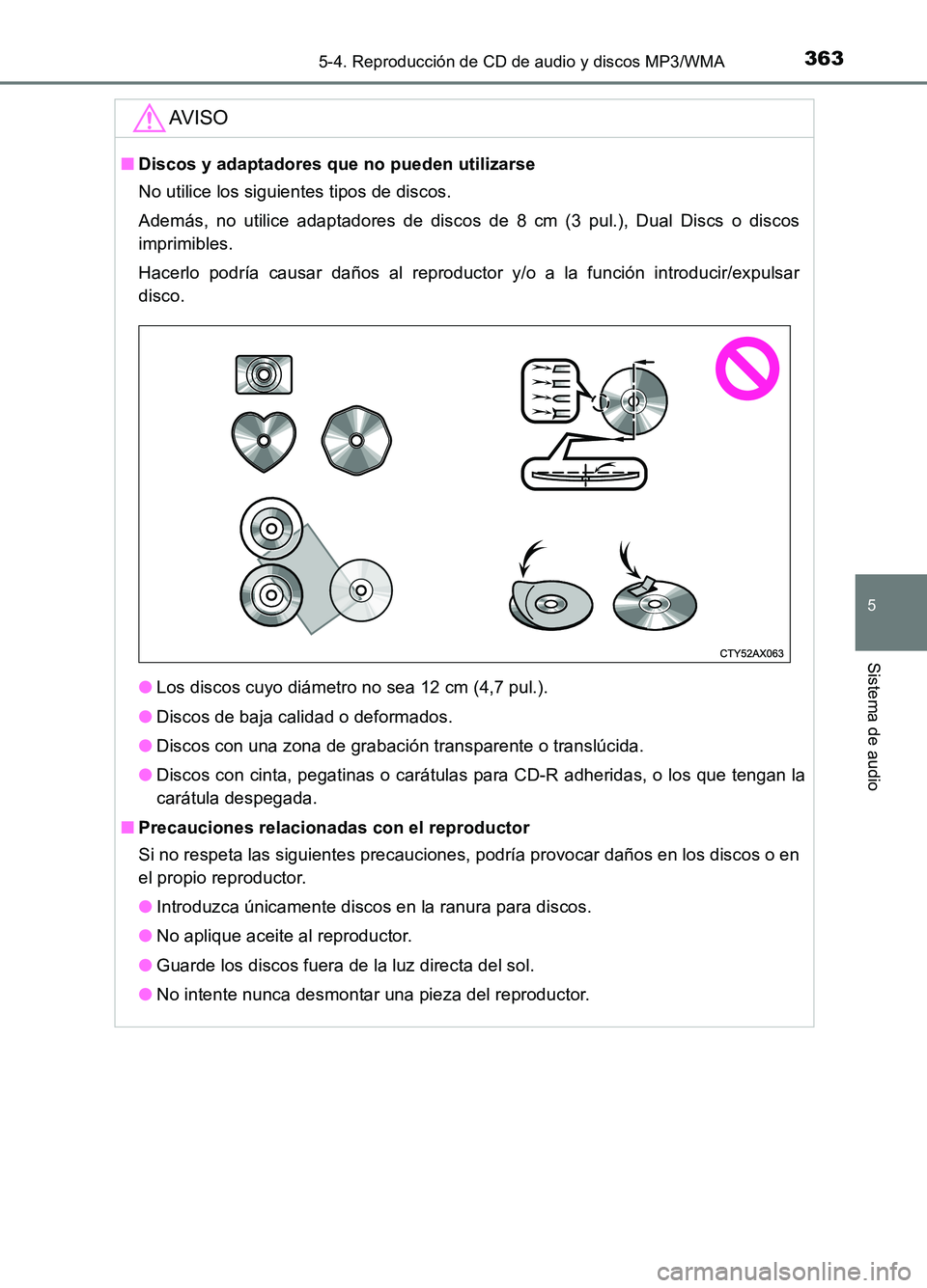 TOYOTA AURIS 2017  Manuale de Empleo (in Spanish) 3635-4. Reproducción de CD de audio y discos MP3/WMA
5
Sistema de audio
UK_AURIS_HB_ES (OM12L00S)
AV I S O
■Discos y adaptadores que no pueden utilizarse 
No utilice los siguientes tipos de discos.