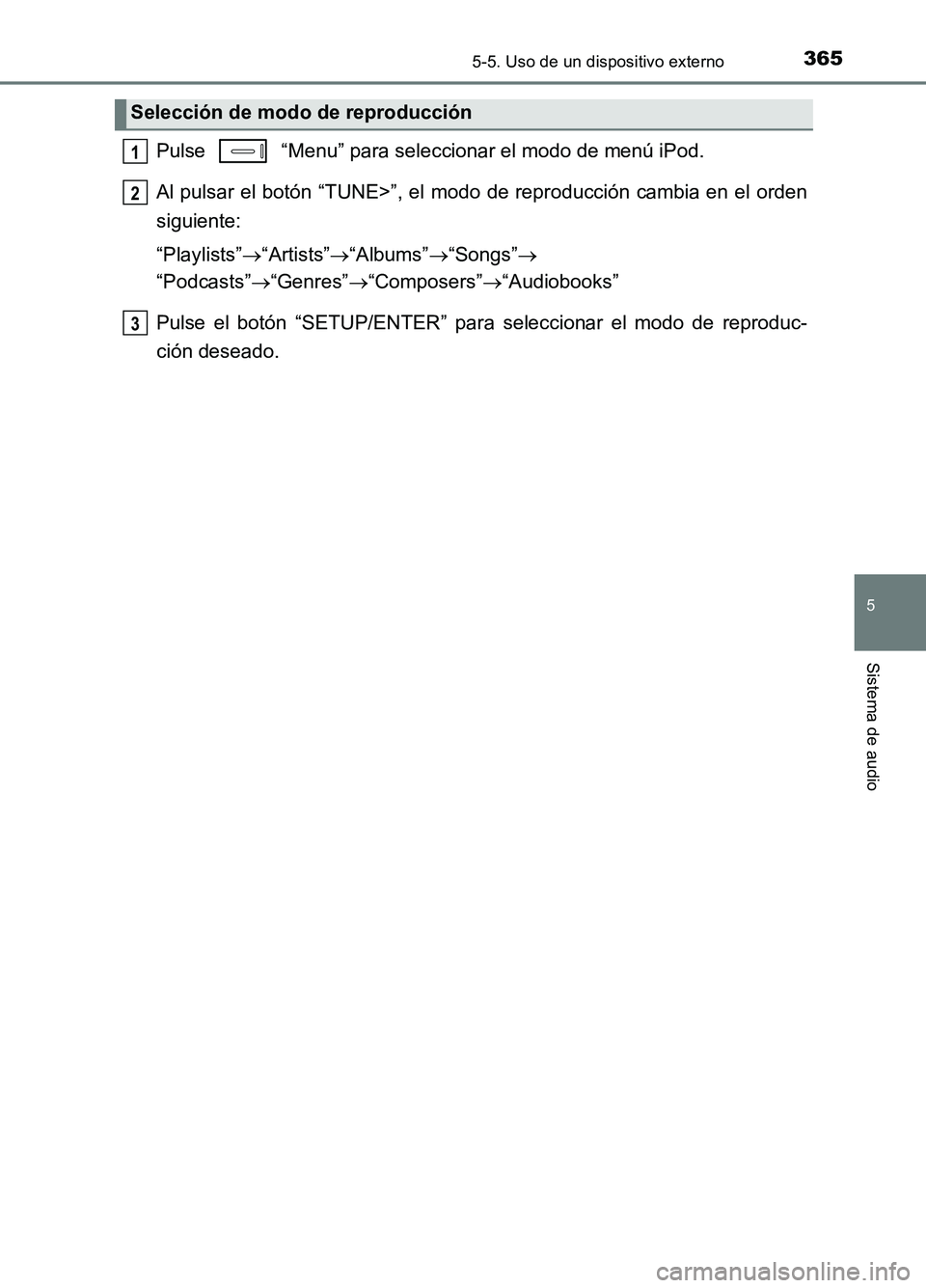 TOYOTA AURIS 2017  Manuale de Empleo (in Spanish) 3655-5. Uso de un dispositivo externo
5
Sistema de audio
UK_AURIS_HB_ES (OM12L00S)
Pulse   “Menu” para seleccionar el modo de menú iPod. 
Al pulsar el botón “TUNE>”, el m odo de reproducció