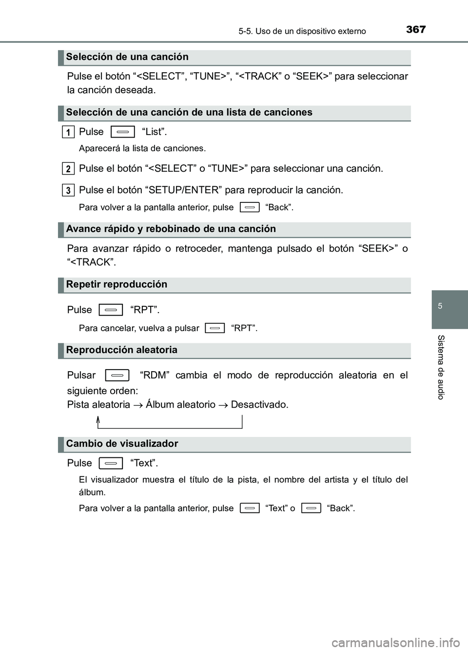 TOYOTA AURIS 2017  Manuale de Empleo (in Spanish) 3675-5. Uso de un dispositivo externo
5
Sistema de audio
UK_AURIS_HB_ES (OM12L00S)
Pulse el botón “<SELECT”, “TUNE>”, “<TRACK” o “SEEK>” para seleccionar 
la canción deseada. 
Pulse 