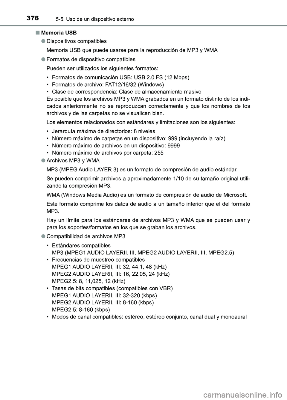 TOYOTA AURIS 2017  Manuale de Empleo (in Spanish) 3765-5. Uso de un dispositivo externo
UK_AURIS_HB_ES (OM12L00S) 
■ Memoria USB 
● Dispositivos compatibles 
Memoria USB que puede usarse para la reproducción de MP3 y WMA 
● Formatos de disposi