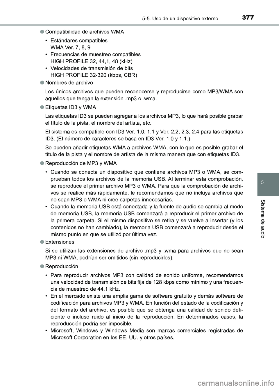 TOYOTA AURIS 2017  Manuale de Empleo (in Spanish) 3775-5. Uso de un dispositivo externo
5
Sistema de audio
UK_AURIS_HB_ES (OM12L00S) 
● Compatibilidad de archivos WMA 
• Estándares compatibles 
W M A Ve r.  7 , 8 , 9 
• Frecuencias de muestreo