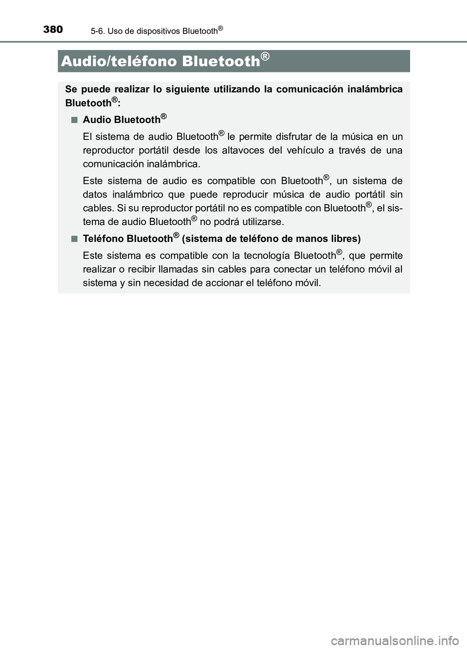 TOYOTA AURIS 2017  Manuale de Empleo (in Spanish) 380
UK_AURIS_HB_ES (OM12L00S)
5-6. Uso de dispositivos Bluetooth®
Audio/teléfono Bluetooth®
Se puede realizar lo siguiente utilizando la comunicación inalámbrica 
Bluetooth®:
■Audio Bluetooth
