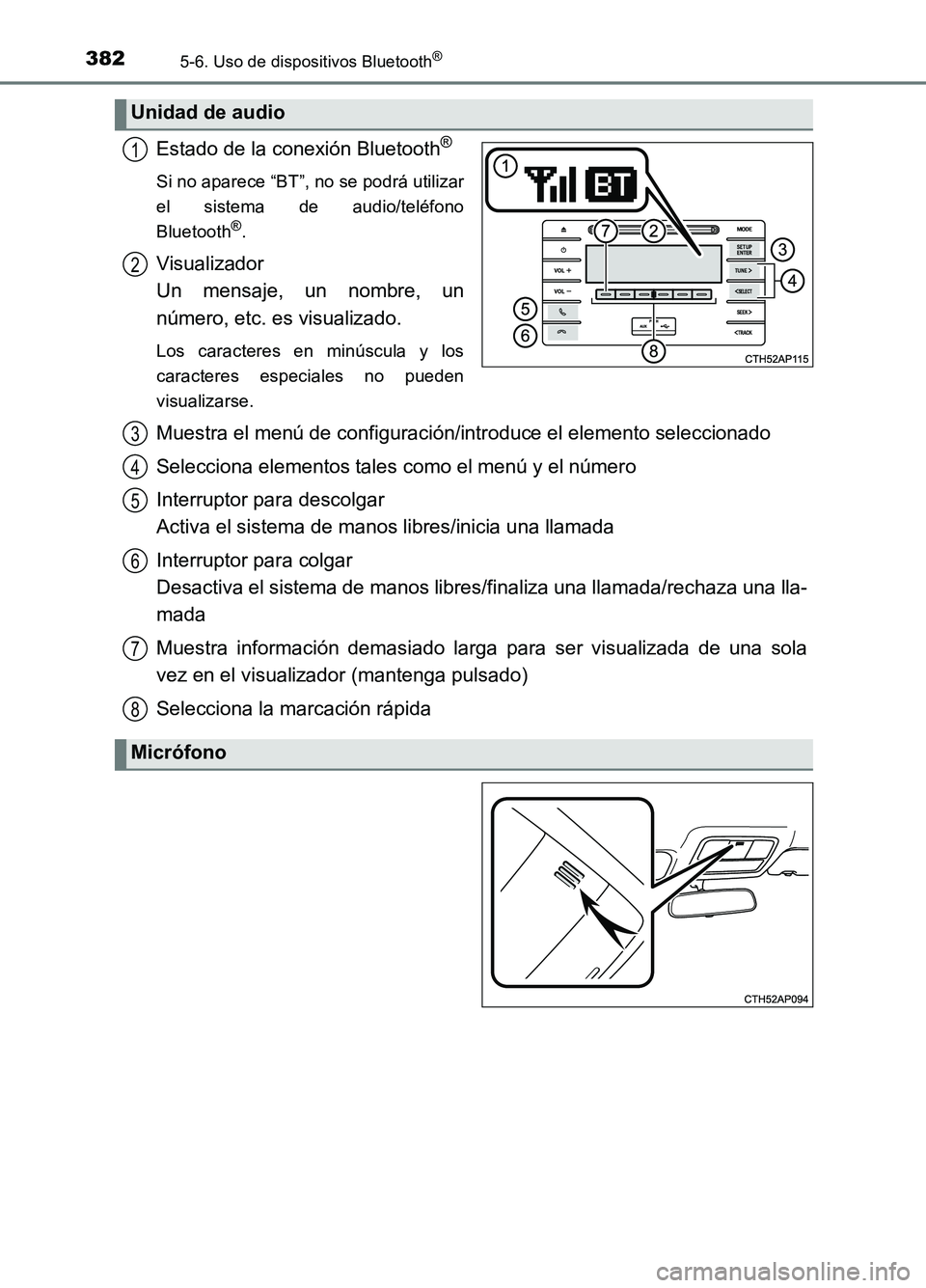 TOYOTA AURIS 2017  Manuale de Empleo (in Spanish) 3825-6. Uso de dispositivos Bluetooth®
UK_AURIS_HB_ES (OM12L00S)
Estado de la conexión Bluetooth®
Si no aparece “BT”, no se podrá utilizar 
el sistema de audio/teléfono
Bluetooth®.
Visualiza