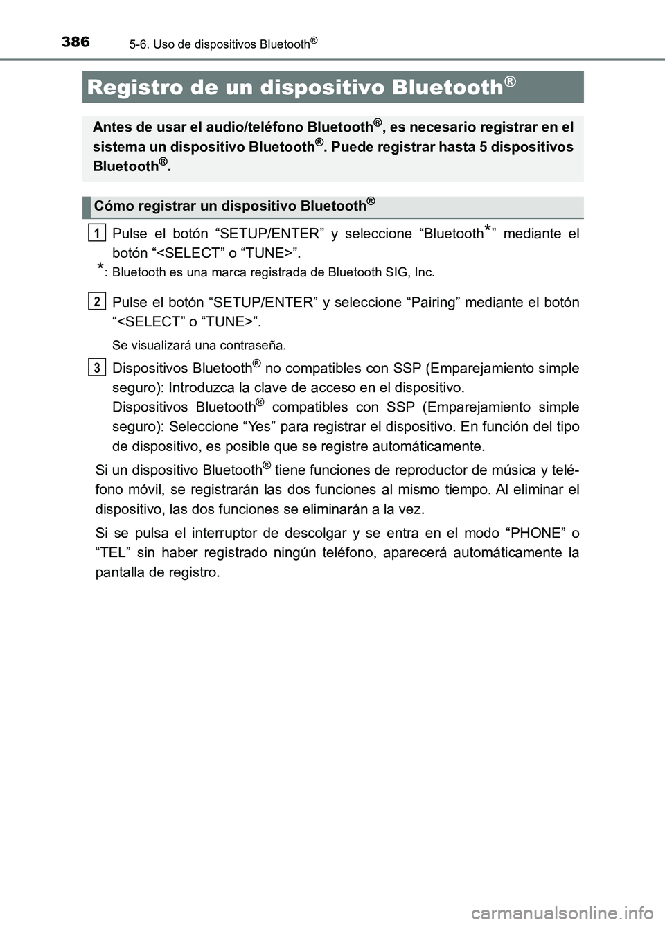 TOYOTA AURIS 2017  Manuale de Empleo (in Spanish) 3865-6. Uso de dispositivos Bluetooth®
UK_AURIS_HB_ES (OM12L00S)
Pulse el botón “SETUP/ENTER” y seleccione “Bluetooth*” mediante el 
botón “<SELECT” o “TUNE>”.
*: Bluetooth es una m