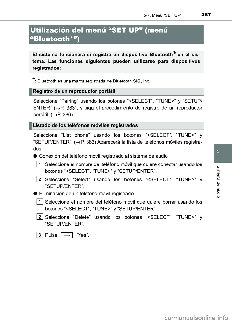 TOYOTA AURIS 2017  Manuale de Empleo (in Spanish) 387
5
Sistema de audio
UK_AURIS_HB_ES (OM12L00S)
5-7. Menú “SET UP”
*: Bluetooth es una marca registrada de Bluetooth SIG, Inc.
Seleccione “Pairing” usando los botones “<SELECT”, “TUNE>