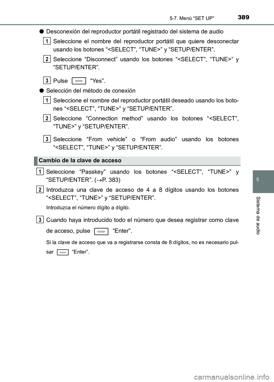 TOYOTA AURIS 2017 Manuale de Empleo (in Spanish) 3895-7. Menú “SET UP”
5
Sistema de audio
UK_AURIS_HB_ES (OM12L00S)
●Desconexión del reproductor portátil registrado del sistema de audio
Seleccione el nombre del reproduc tor portátil que q TOYOTA AURIS 2017 Manuale de Empleo (in Spanish) 3895-7. Menú “SET UP”
5
Sistema de audio
UK_AURIS_HB_ES (OM12L00S)
●Desconexión del reproductor portátil registrado del sistema de audio
Seleccione el nombre del reproduc tor portátil que q