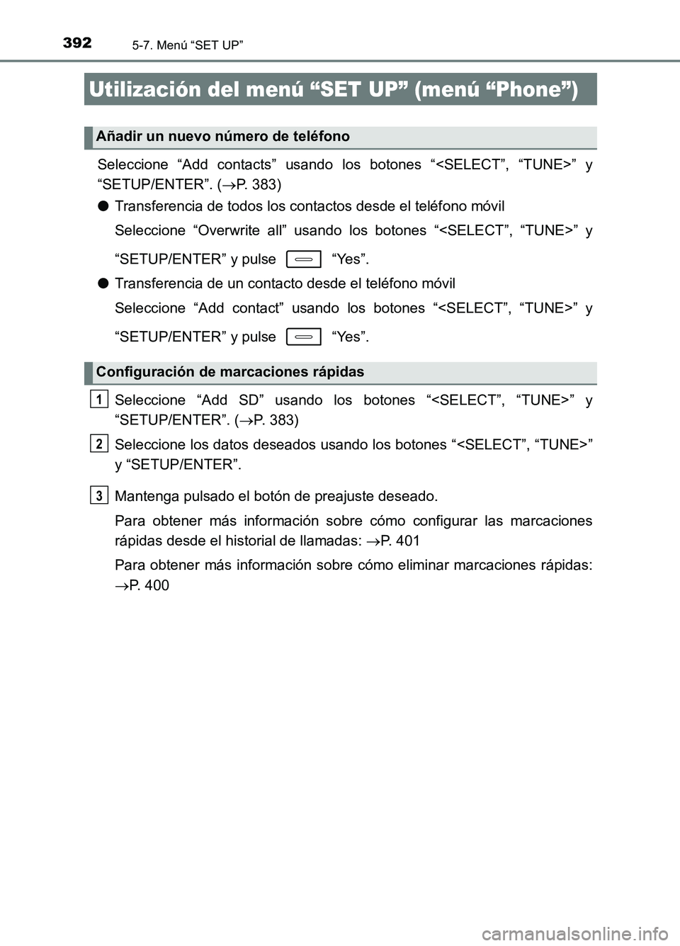 TOYOTA AURIS 2017  Manuale de Empleo (in Spanish) 3925-7. Menú “SET UP”
UK_AURIS_HB_ES (OM12L00S)
Seleccione “Add contacts” usando los botones “<SELECT”, “TUNE>” y 
“SETUP/ENTER”. ( P. 383) 
● Transferencia de todos los cont