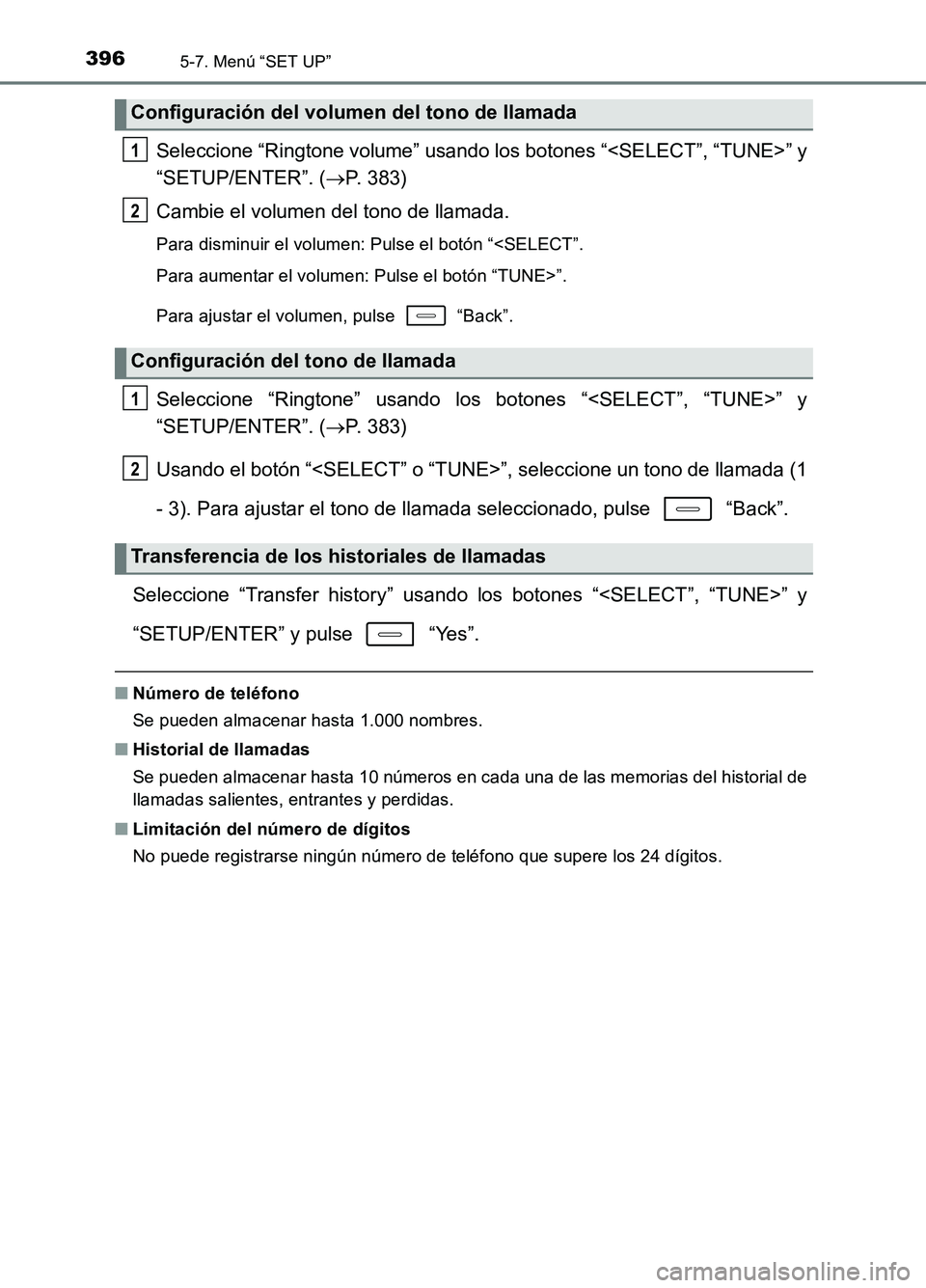 TOYOTA AURIS 2017  Manuale de Empleo (in Spanish) 3965-7. Menú “SET UP”
UK_AURIS_HB_ES (OM12L00S)
Seleccione “Ringtone volume” usando los botones “<SELECT”, “TUNE>” y 
“SETUP/ENTER”. ( P. 383) 
Cambie el volumen del tono de ll