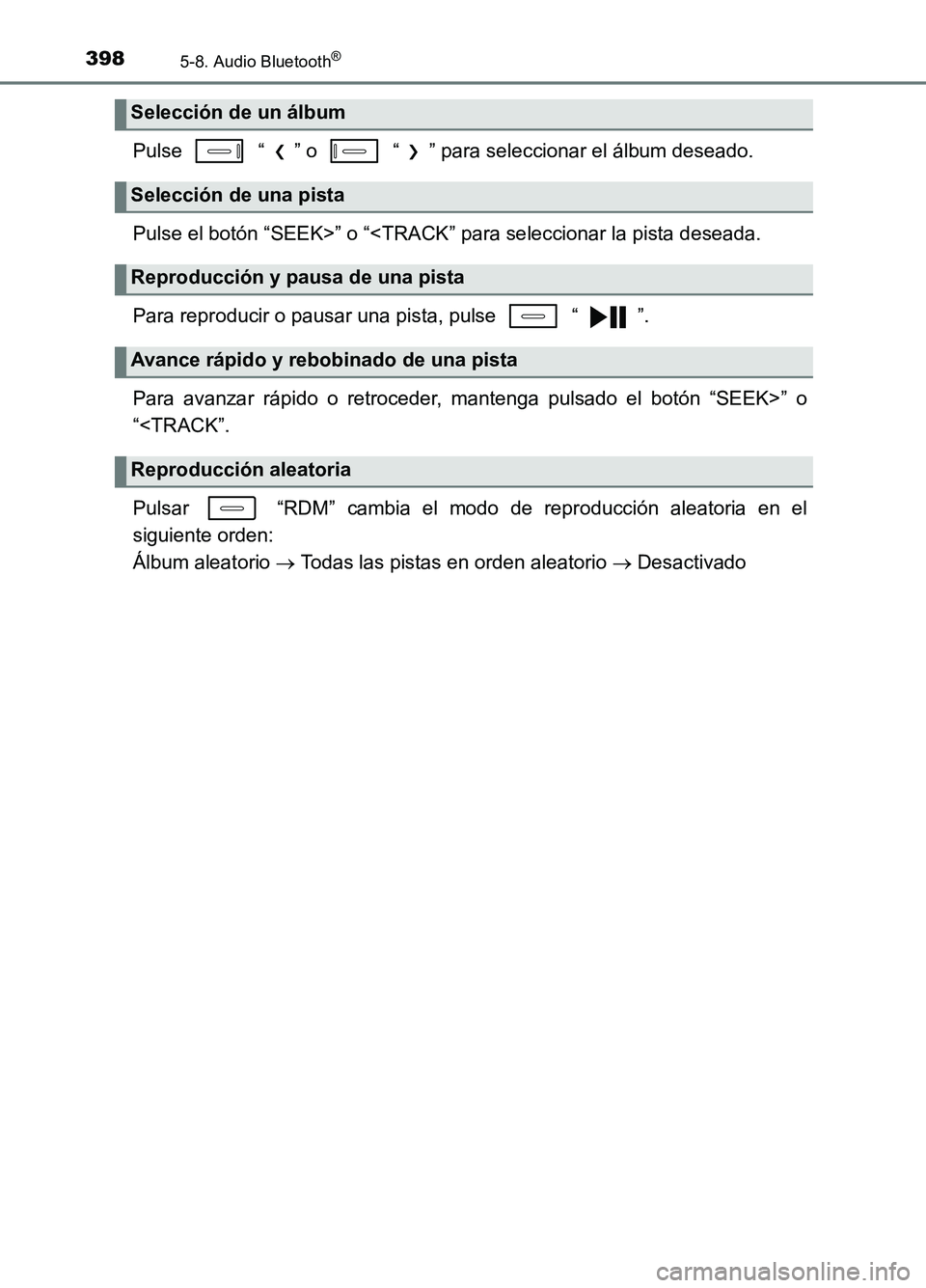 TOYOTA AURIS 2017  Manuale de Empleo (in Spanish) 3985-8. Audio Bluetooth®
UK_AURIS_HB_ES (OM12L00S)
Pulse   “ ” o   “ ” para seleccionar el álbum deseado. 
Pulse el botón “SEEK>” o “<TRACK” para seleccionar la pista deseada.
Para 