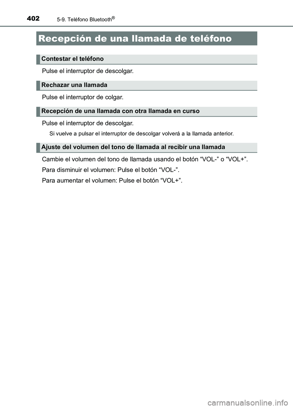 TOYOTA AURIS 2017  Manuale de Empleo (in Spanish) 4025-9. Teléfono Bluetooth®
UK_AURIS_HB_ES (OM12L00S)
Pulse el interruptor de descolgar. 
Pulse el interruptor de colgar.
Pulse el interruptor de descolgar.
Si vuelve a pulsar el interruptor de desc