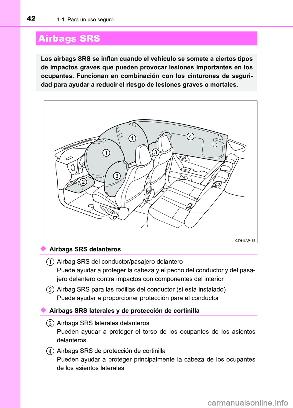TOYOTA AURIS 2017 Manuale de Empleo (in Spanish) 421-1. Para un uso seguro
UK_AURIS_HB_ES (OM12L00S)
◆Airbags SRS delanteros
Airbag SRS del conductor/pasajero delantero
Puede ayudar a proteger la cabeza y el pecho del conductor y del pasa-
jero TOYOTA AURIS 2017 Manuale de Empleo (in Spanish) 421-1. Para un uso seguro
UK_AURIS_HB_ES (OM12L00S)
◆Airbags SRS delanteros
Airbag SRS del conductor/pasajero delantero
Puede ayudar a proteger la cabeza y el pecho del conductor y del pasa-
jero