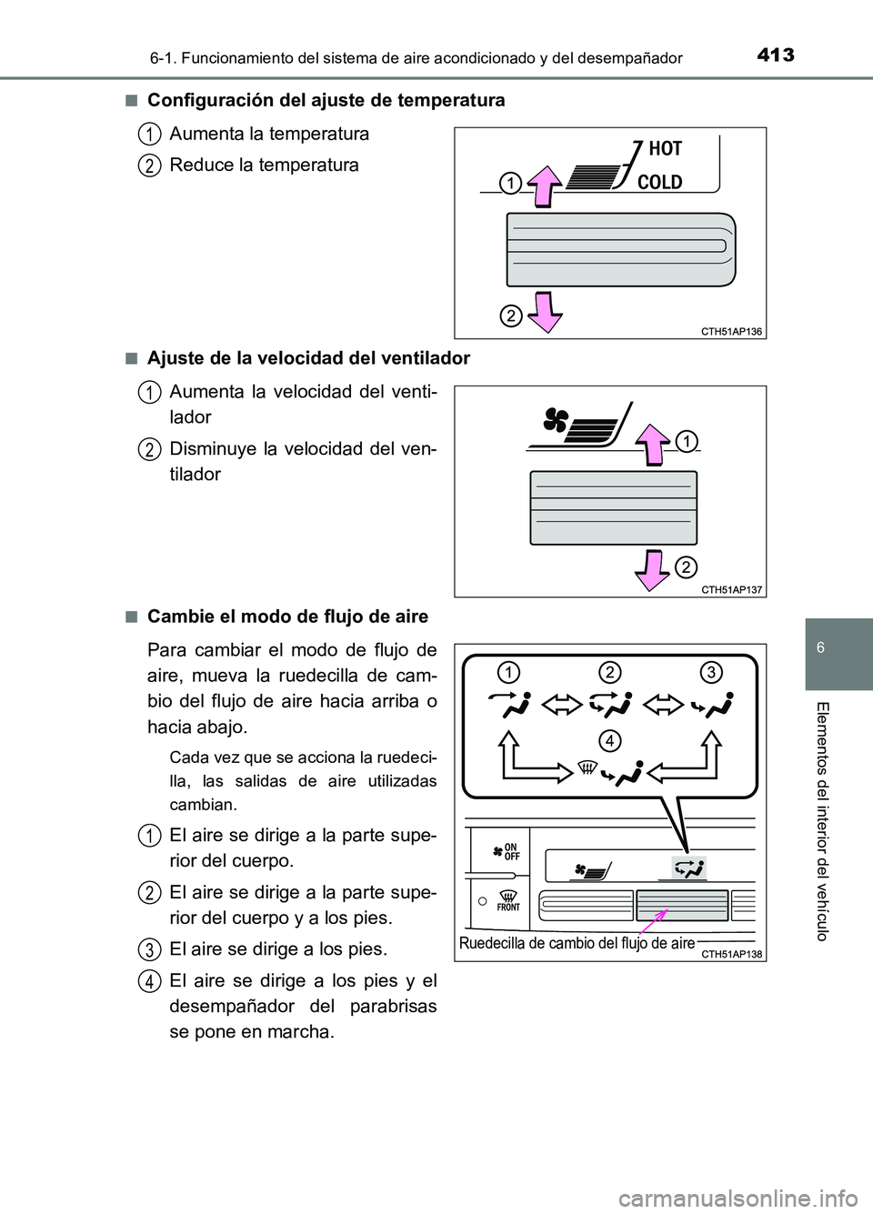 TOYOTA AURIS 2017  Manuale de Empleo (in Spanish) 4136-1. Funcionamiento del sistema de aire acondicionado y del desempañador
6
Elementos del interior del vehículo
UK_AURIS_HB_ES (OM12L00S) 
■Configuración del ajuste de temperatura 
Aumenta la t
