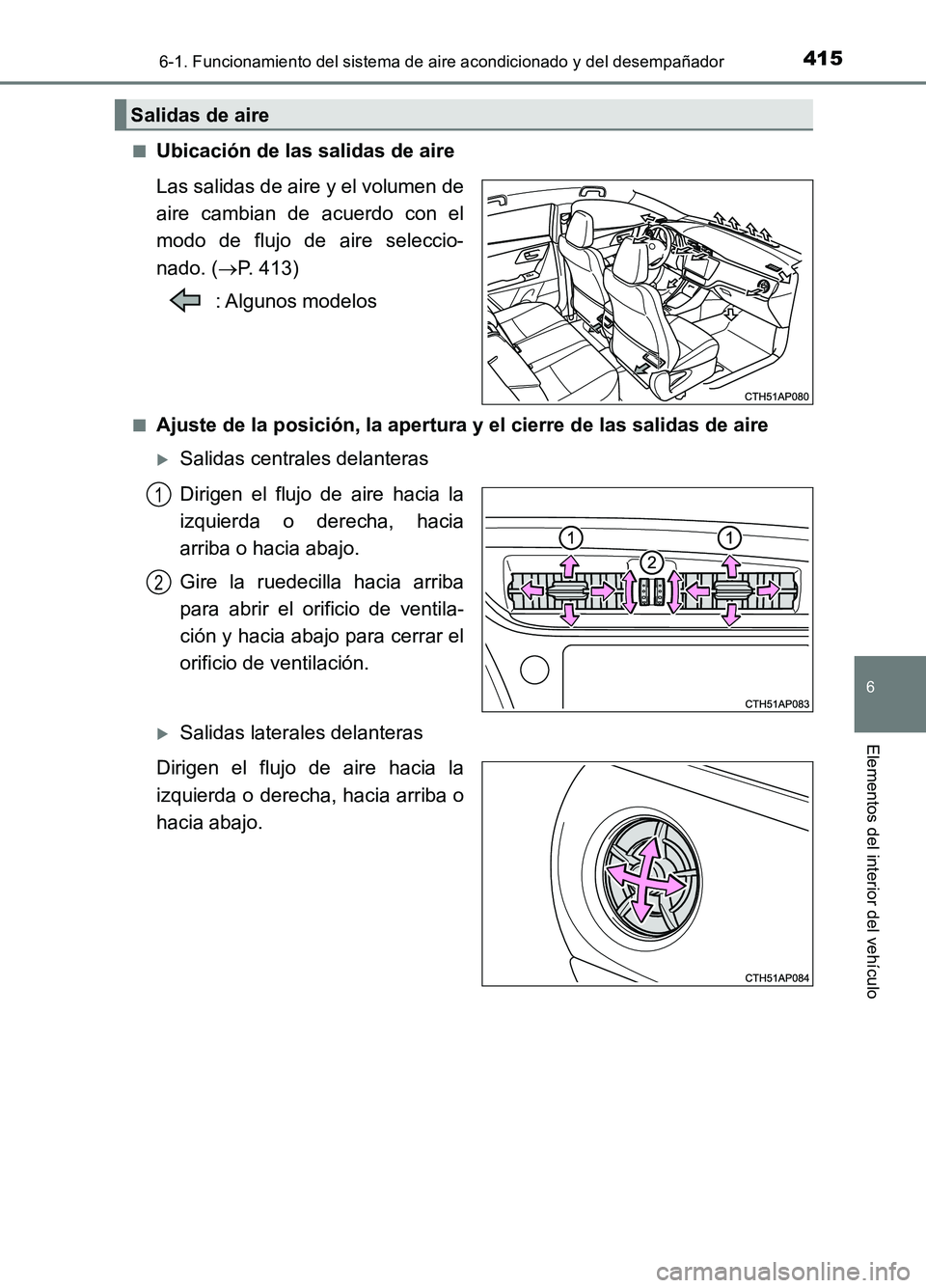 TOYOTA AURIS 2017  Manuale de Empleo (in Spanish) 4156-1. Funcionamiento del sistema de aire acondicionado y del desempañador
6
Elementos del interior del vehículo
UK_AURIS_HB_ES (OM12L00S) 
■Ubicación de las salidas de aire 
Las salidas de aire