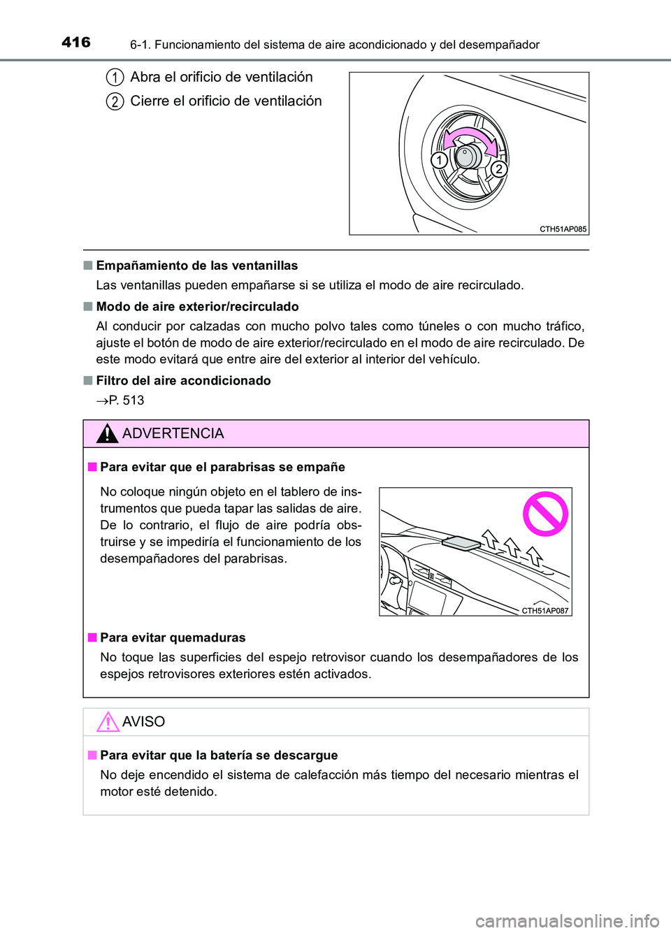 TOYOTA AURIS 2017  Manuale de Empleo (in Spanish) 4166-1. Funcionamiento del sistema de aire acondicionado y del desempañador
UK_AURIS_HB_ES (OM12L00S)
Abra el orificio de ventilación 
Cierre el orificio de ventilación
■ Empañamiento de las ven