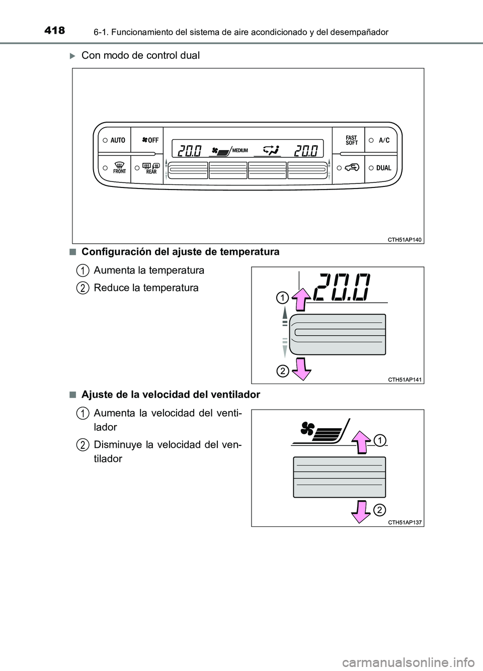 TOYOTA AURIS 2017  Manuale de Empleo (in Spanish) 4186-1. Funcionamiento del sistema de aire acondicionado y del desempañador
UK_AURIS_HB_ES (OM12L00S)
Con modo de control dual
■Configuración del ajuste de temperatura 
Aumenta la temperatura 

