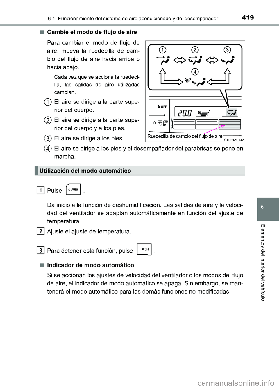 TOYOTA AURIS 2017  Manuale de Empleo (in Spanish) 4196-1. Funcionamiento del sistema de aire acondicionado y del desempañador
6
Elementos del interior del vehículo
UK_AURIS_HB_ES (OM12L00S) 
■Cambie el modo de flujo de aire 
Para cambiar el modo 