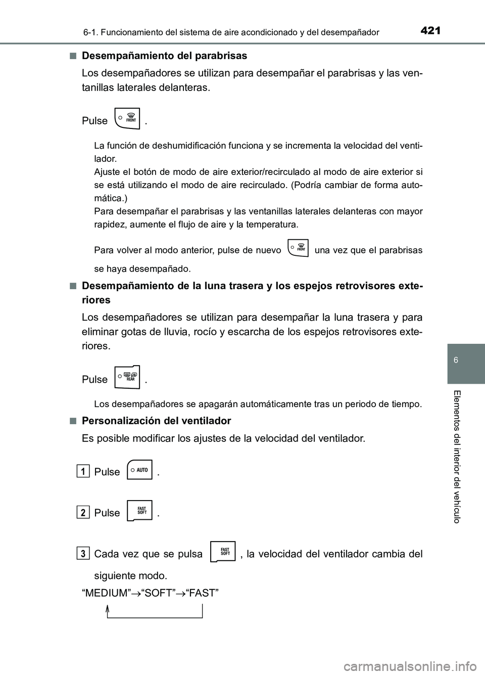 TOYOTA AURIS 2017  Manuale de Empleo (in Spanish) 4216-1. Funcionamiento del sistema de aire acondicionado y del desempañador
6
Elementos del interior del vehículo
UK_AURIS_HB_ES (OM12L00S) 
■Desempañamiento del parabrisas 
Los desempañadores s
