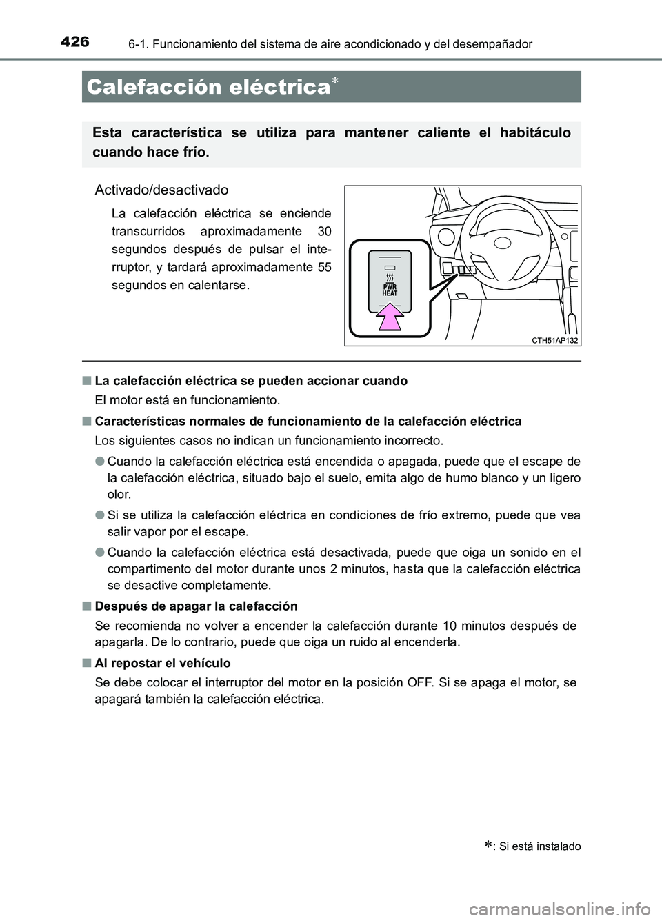 TOYOTA AURIS 2017  Manuale de Empleo (in Spanish) 4266-1. Funcionamiento del sistema de aire acondicionado y del desempañador
UK_AURIS_HB_ES (OM12L00S)
Activado/desactivado
La calefacción eléctrica se enciende 
transcurridos aproximadamente 30
seg