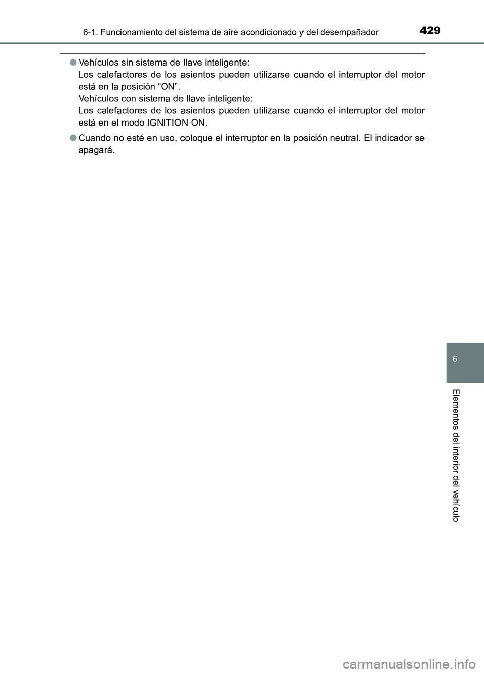 TOYOTA AURIS 2017  Manuale de Empleo (in Spanish) 4296-1. Funcionamiento del sistema de aire acondicionado y del desempañador
6
Elementos del interior del vehículo
UK_AURIS_HB_ES (OM12L00S)
●Vehículos sin sistema de llave inteligente:  
Los cale