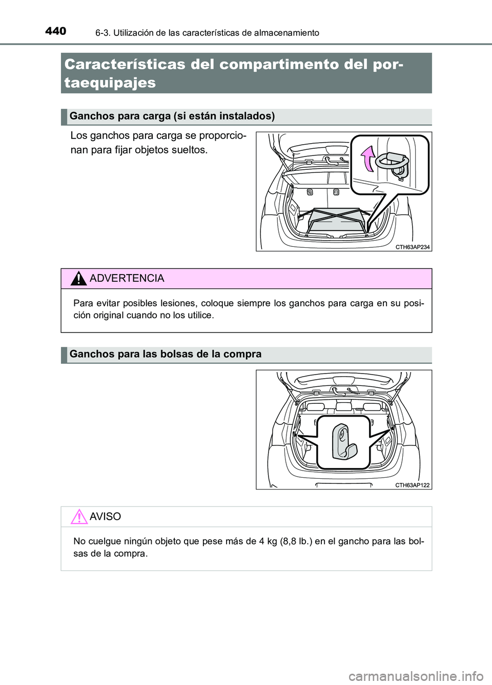 TOYOTA AURIS 2017  Manuale de Empleo (in Spanish) 4406-3. Utilización de las características de almacenamiento
UK_AURIS_HB_ES (OM12L00S)
Los ganchos para carga se proporcio- 
nan para fijar objetos sueltos.
Características del compartimento del po