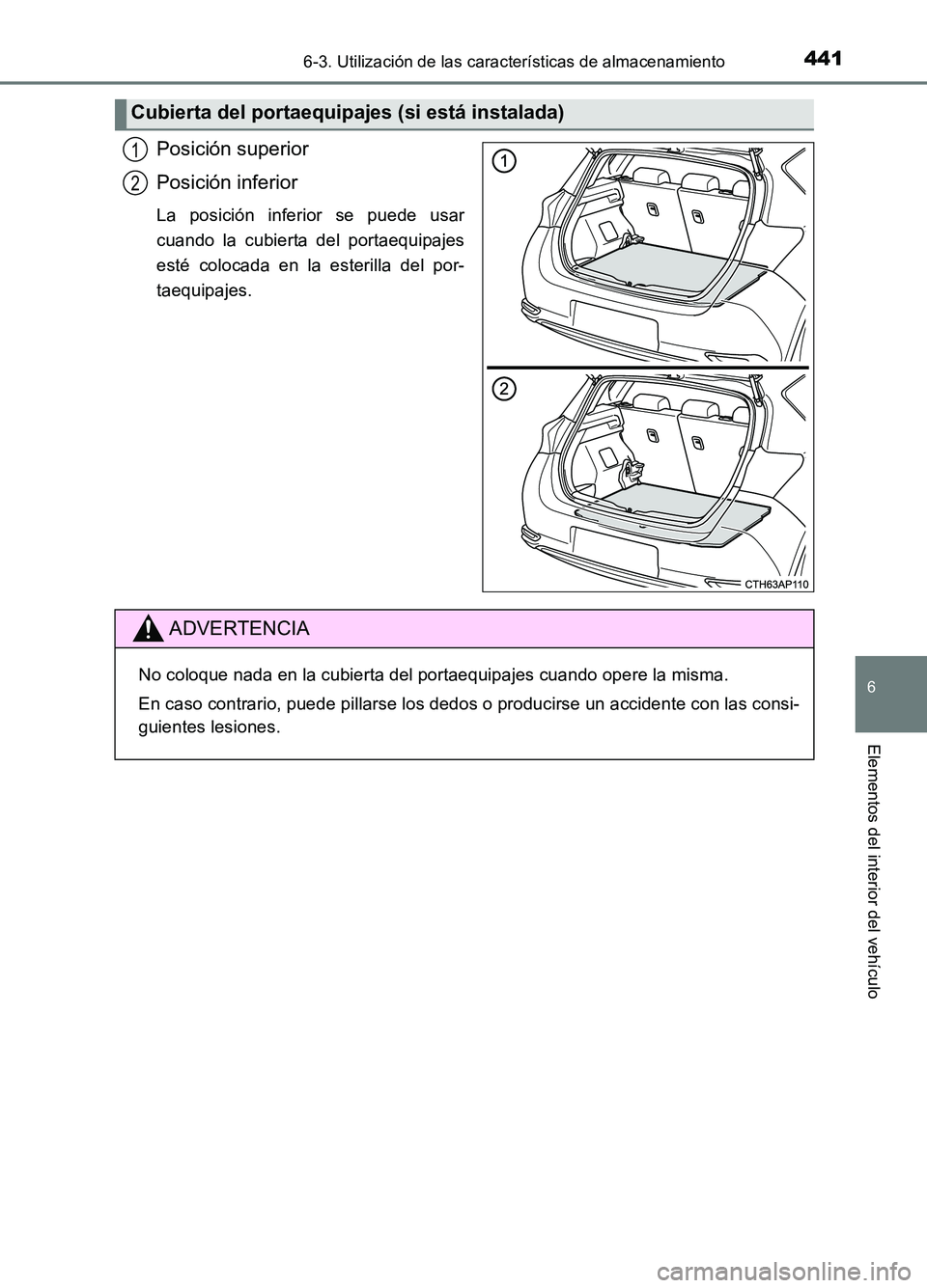 TOYOTA AURIS 2017  Manuale de Empleo (in Spanish) 4416-3. Utilización de las características de almacenamiento
6
Elementos del interior del vehículo
UK_AURIS_HB_ES (OM12L00S)
Posición superior 
Posición inferior
La posición inferior se puede us